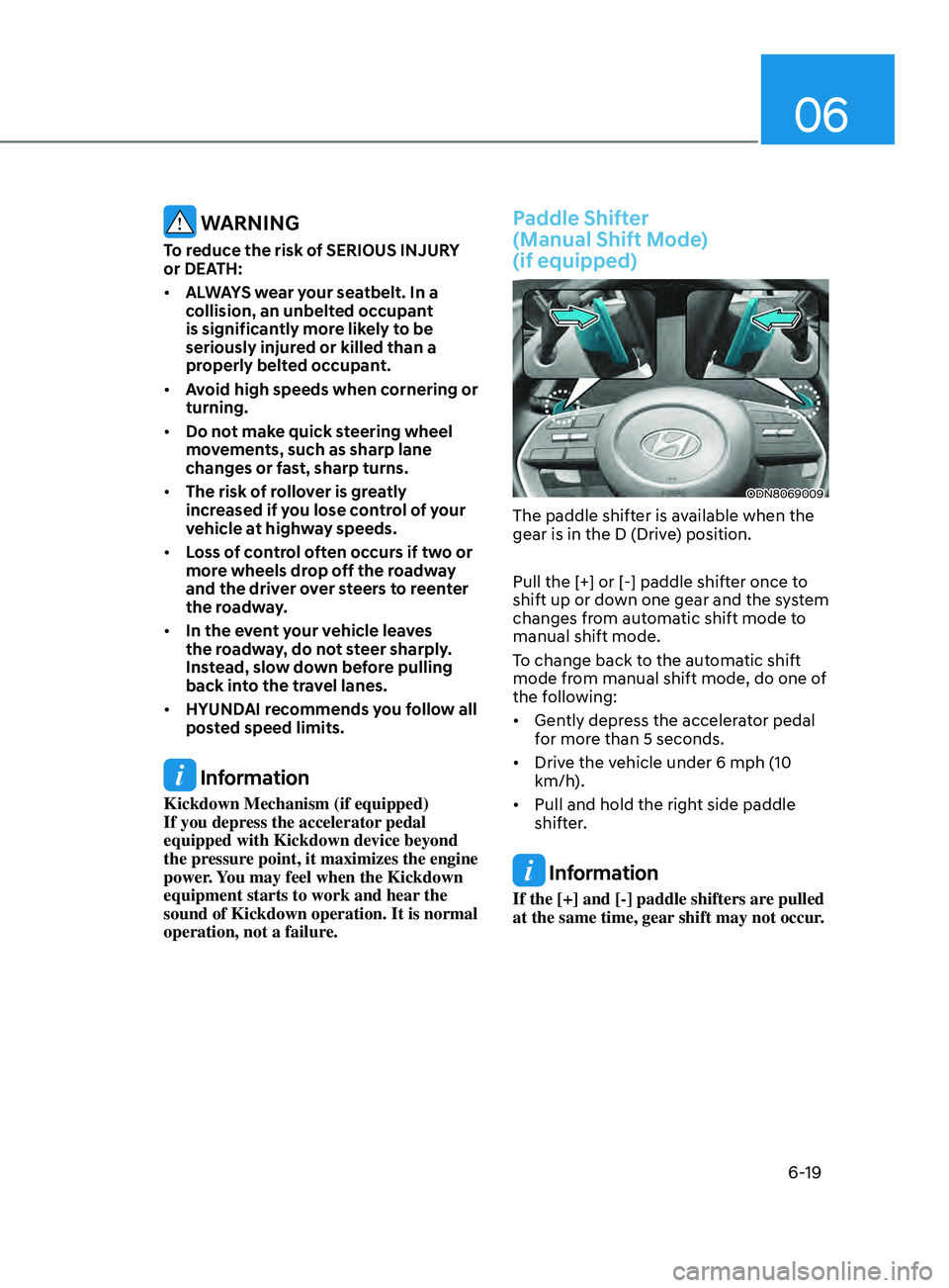HYUNDAI SONATA LIMITED 2020  Owners Manual 06
6-19
 WARNING
To reduce the risk of SERIOUS INJURY 
or DEATH:
•	ALWAYS wear your seatbelt. In a 
collision, an unbelted occupant 
is significantly more likely to be 
seriously injured or killed t