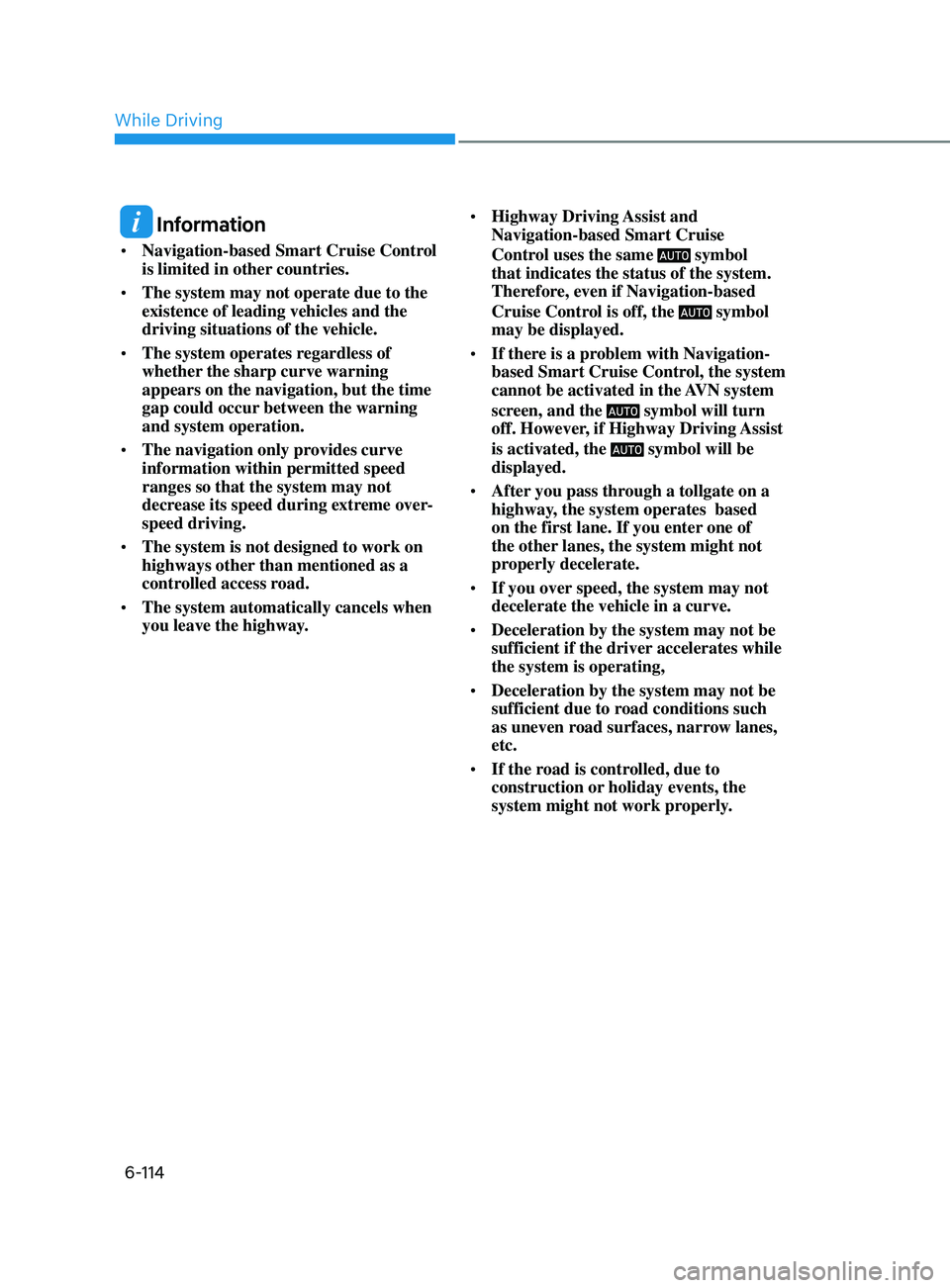 HYUNDAI SONATA LIMITED 2020  Owners Manual 6-114
 Information
•	Navigation-based Smart Cruise Control 
is limited in other countries.
•	 The system may not operate due to the 
existence of leading vehicles and the 
driving situations of th