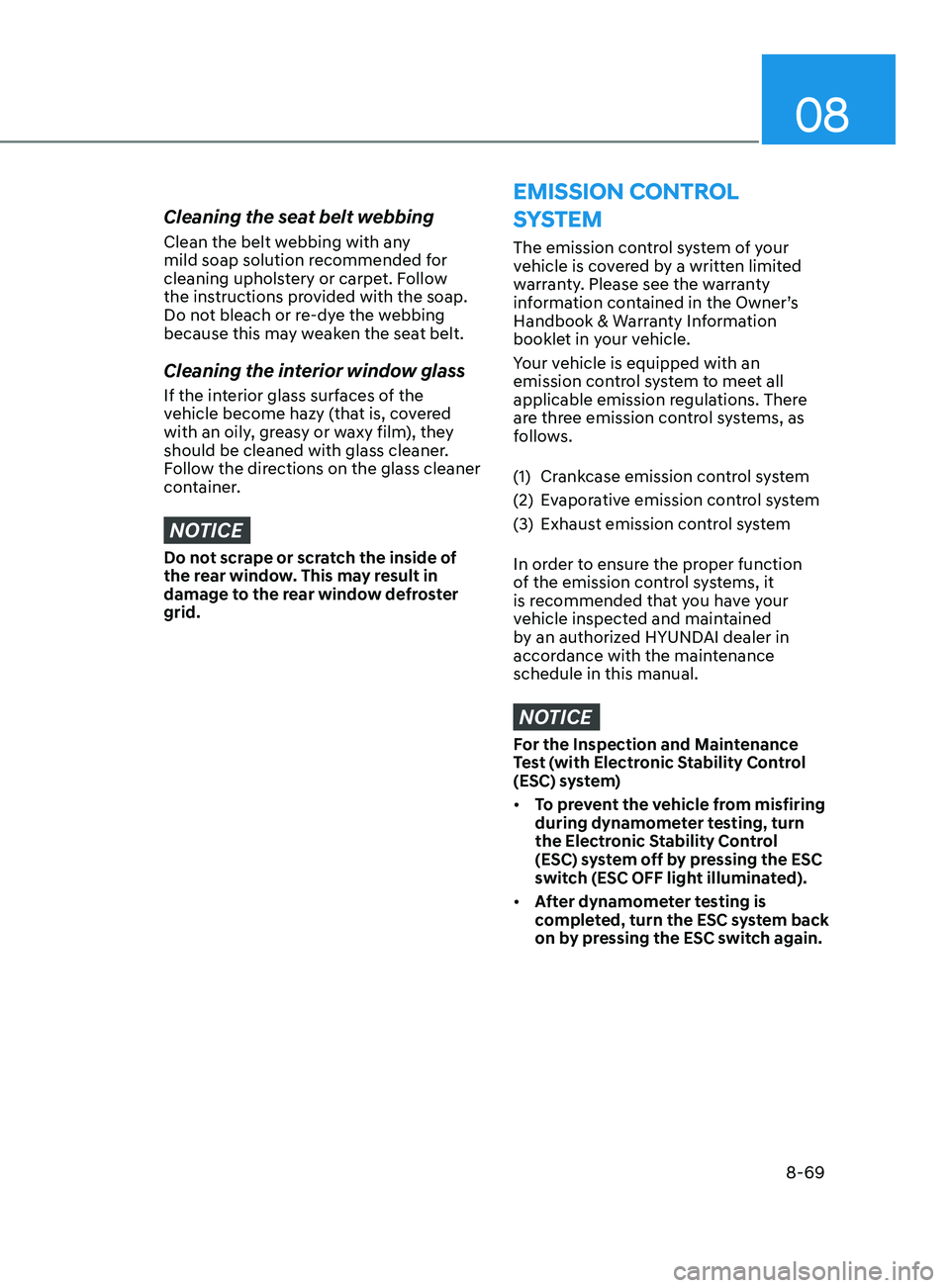 HYUNDAI SONATA LIMITED 2020  Owners Manual 08
8-69
Cleaning the seat belt webbing
Clean the belt webbing with any 
mild soap solution recommended for 
cleaning upholstery or carpet. Follow 
the instructions provided with the soap. 
Do not blea