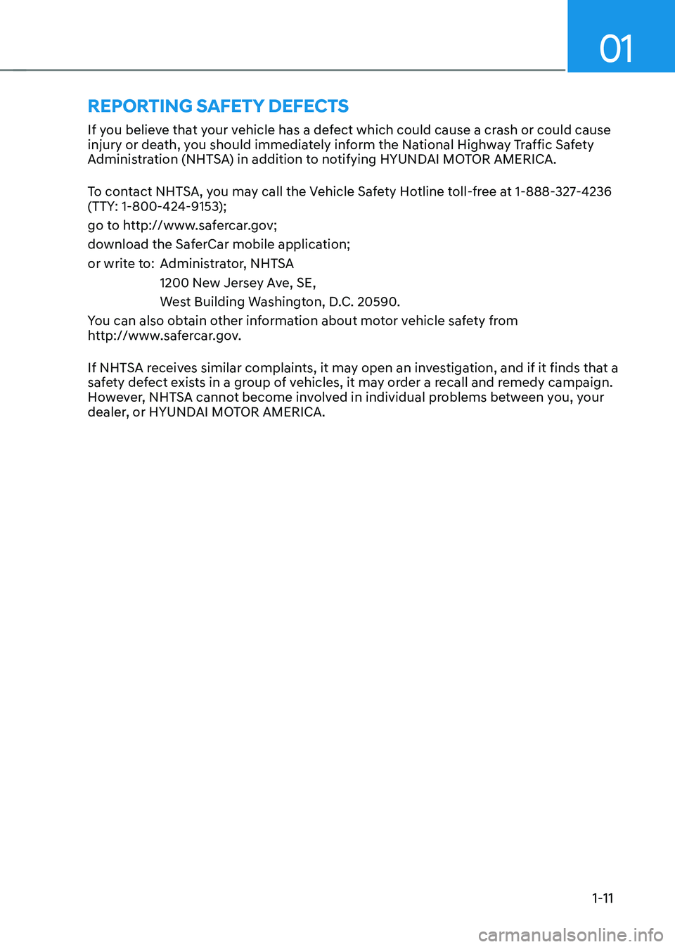 HYUNDAI SONATA HYBRID 2022  Owners Manual 01
1-11
If you believe that your vehicle has a defect which could cause a crash or could cause 
injury or death, you should immediately inform the National Highway Traffic Safety 
Administration (NHTS