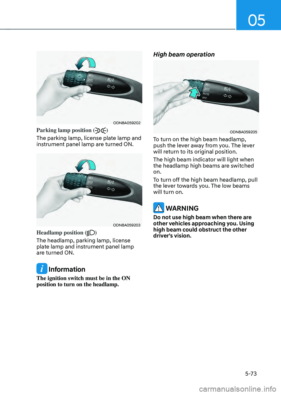 HYUNDAI SONATA HYBRID 2022  Owners Manual 05
5-73
ODN8A059202
Parking lamp position ()
The parking lamp, license plate lamp and 
instrument panel lamp are turned ON.
ODN8A059203
Headlamp position ()
The headlamp, parking lamp, license 
plate 