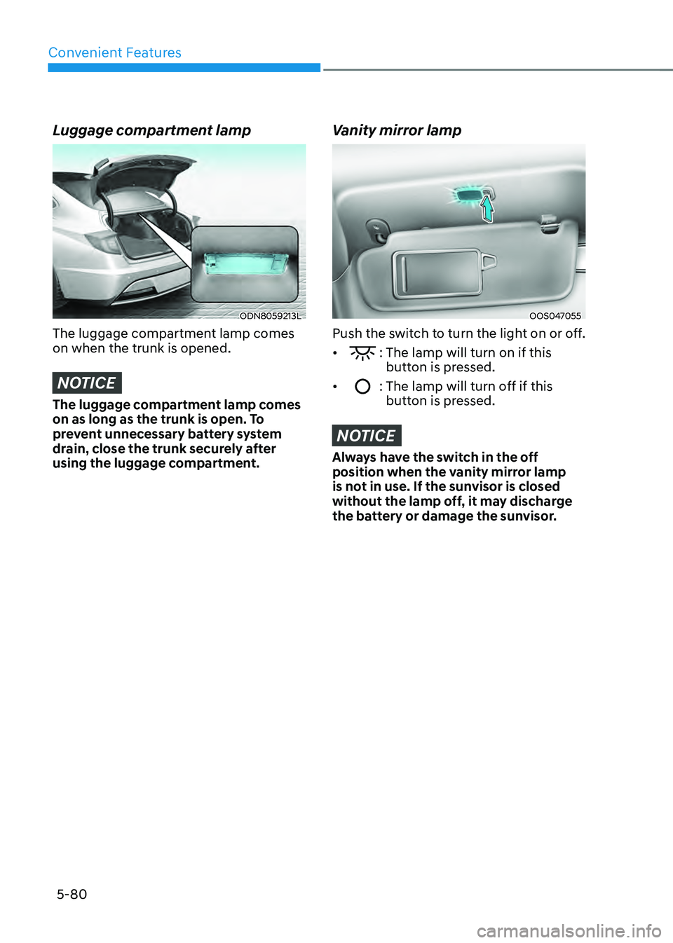 HYUNDAI SONATA HYBRID 2022  Owners Manual Convenient Features
5-80
Luggage compartment lamp
ODN8059213L
The luggage compartment lamp comes 
on when the trunk is opened.
NOTICE
The luggage compartment lamp comes 
on as long as the trunk is ope