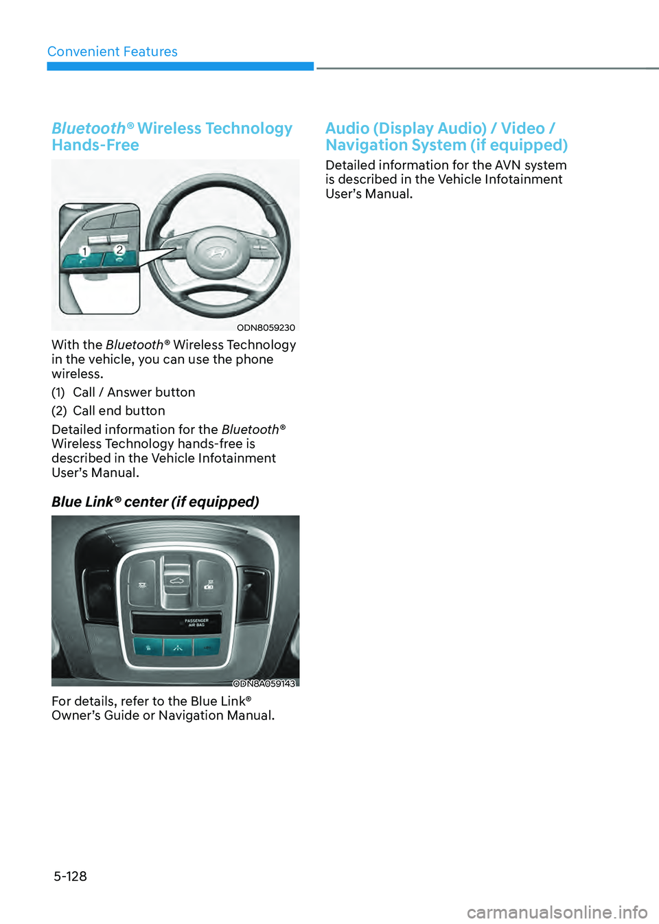 HYUNDAI SONATA HYBRID 2022  Owners Manual Convenient Features
5-128
Bluetooth® Wireless Technology 
Hands-Free
ODN8059230
With the Bluetooth® Wireless Technology 
in the vehicle, you can use the phone 
wireless.
(1) Call / Answer button
(2)