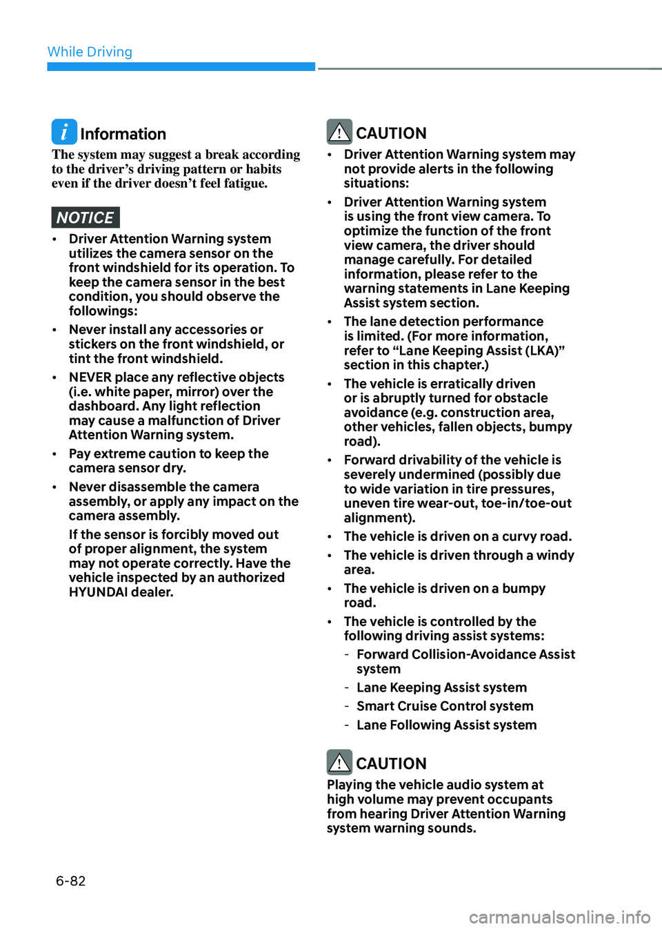 HYUNDAI SONATA HYBRID 2022  Owners Manual While Driving
6-82
 Information
The system may suggest a break according 
to the driver’s driving pattern or habits 
even if the driver doesn’t feel fatigue.
NOTICE
•	Driver Attention Warning sy