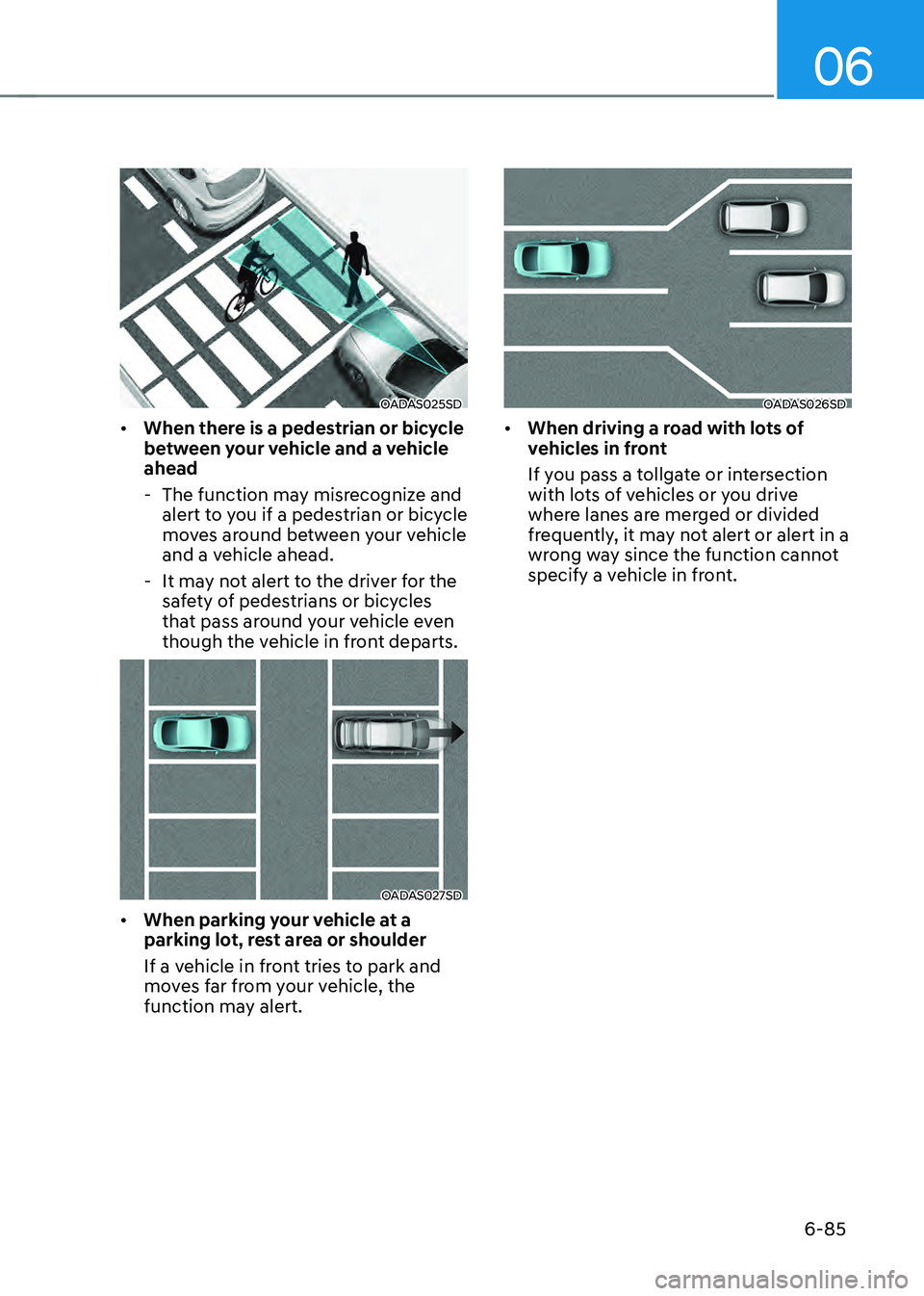 HYUNDAI SONATA HYBRID 2022  Owners Manual 06
6-85
OADAS025SD
•	When there is a pedestrian or bicycle 
between your vehicle and a vehicle 
ahead
 -The function may misrecognize and 
alert to you if a pedestrian or bicycle 
moves around betwe