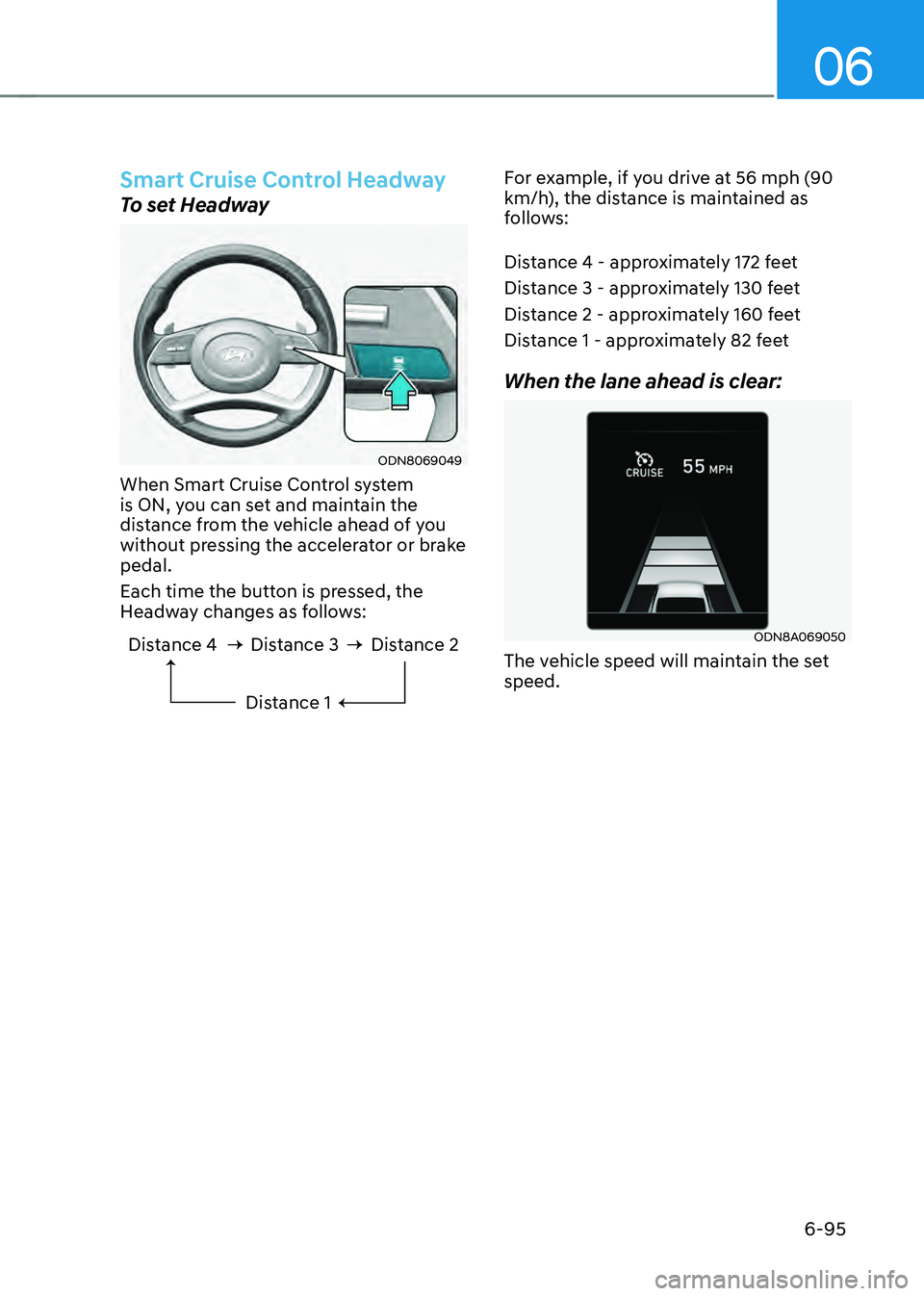 HYUNDAI SONATA HYBRID 2022  Owners Manual 06
6-95
Smart Cruise Control Headway
To set Headway
ODN8069049
When Smart Cruise Control system 
is ON, you can set and maintain the 
distance from the vehicle ahead of you 
without pressing the accel