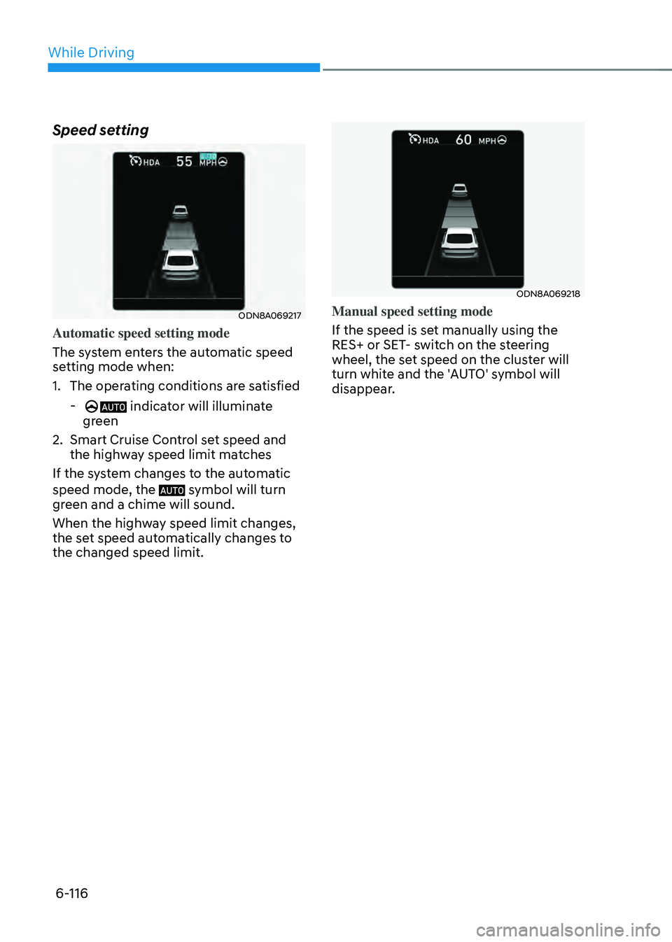 HYUNDAI SONATA HYBRID 2022  Owners Manual While Driving
6-116
Speed setting
ODN8A069217
Automatic speed setting mode
The system enters the automatic speed 
setting mode when:
1. The operating conditions are satisfied
 - indicator will illumin