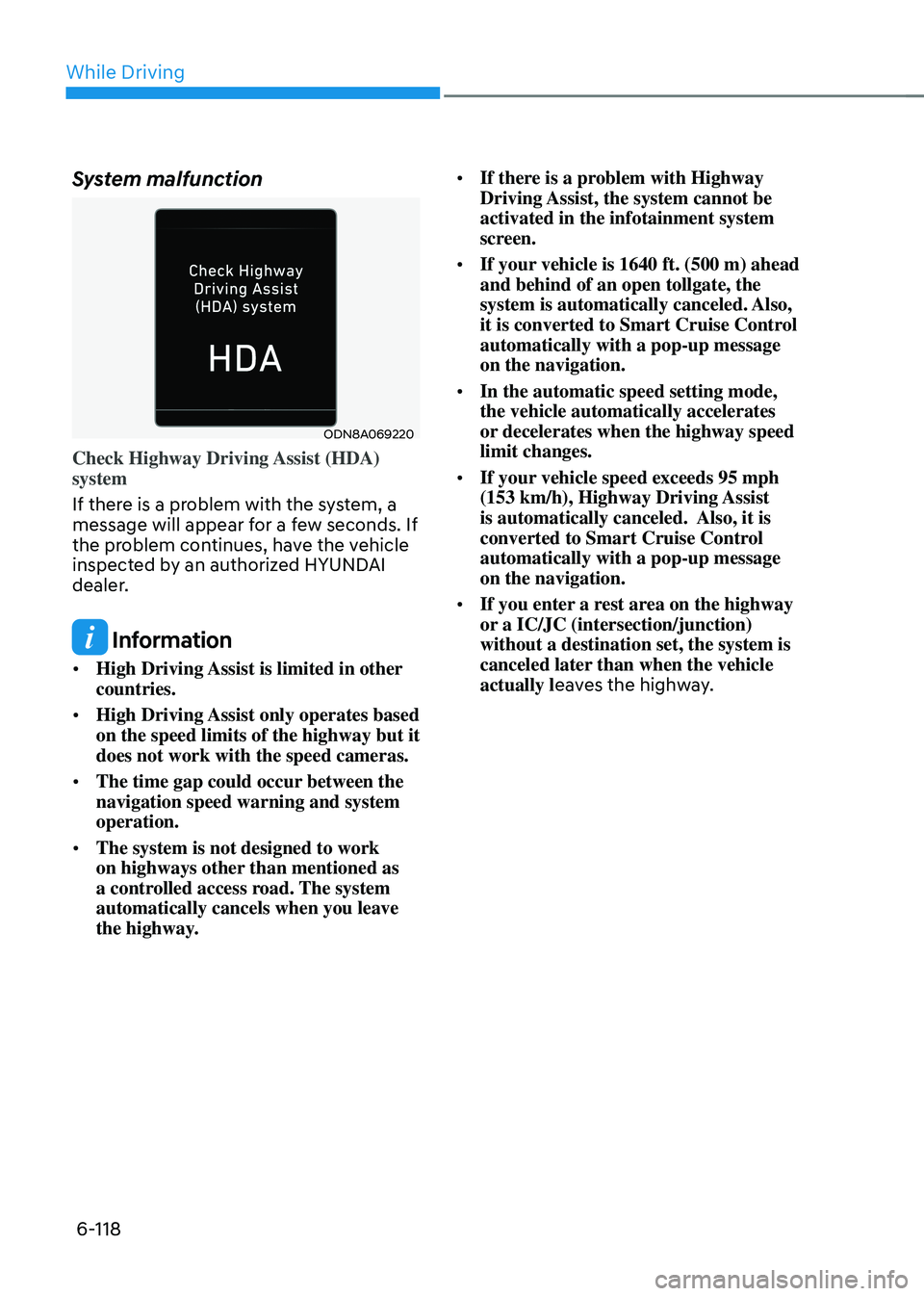 HYUNDAI SONATA HYBRID 2022 Owners Manual While Driving
6-118
System malfunction
ODN8A069220
Check Highway Driving Assist (HDA)
system
If there is a problem with the system, a
message will appear for a few seconds. If
the problem continues HYUNDAI SONATA HYBRID 2022 Owners Manual While Driving
6-118
System malfunction
ODN8A069220
Check Highway Driving Assist (HDA)
system
If there is a problem with the system, a
message will appear for a few seconds. If
the problem continues