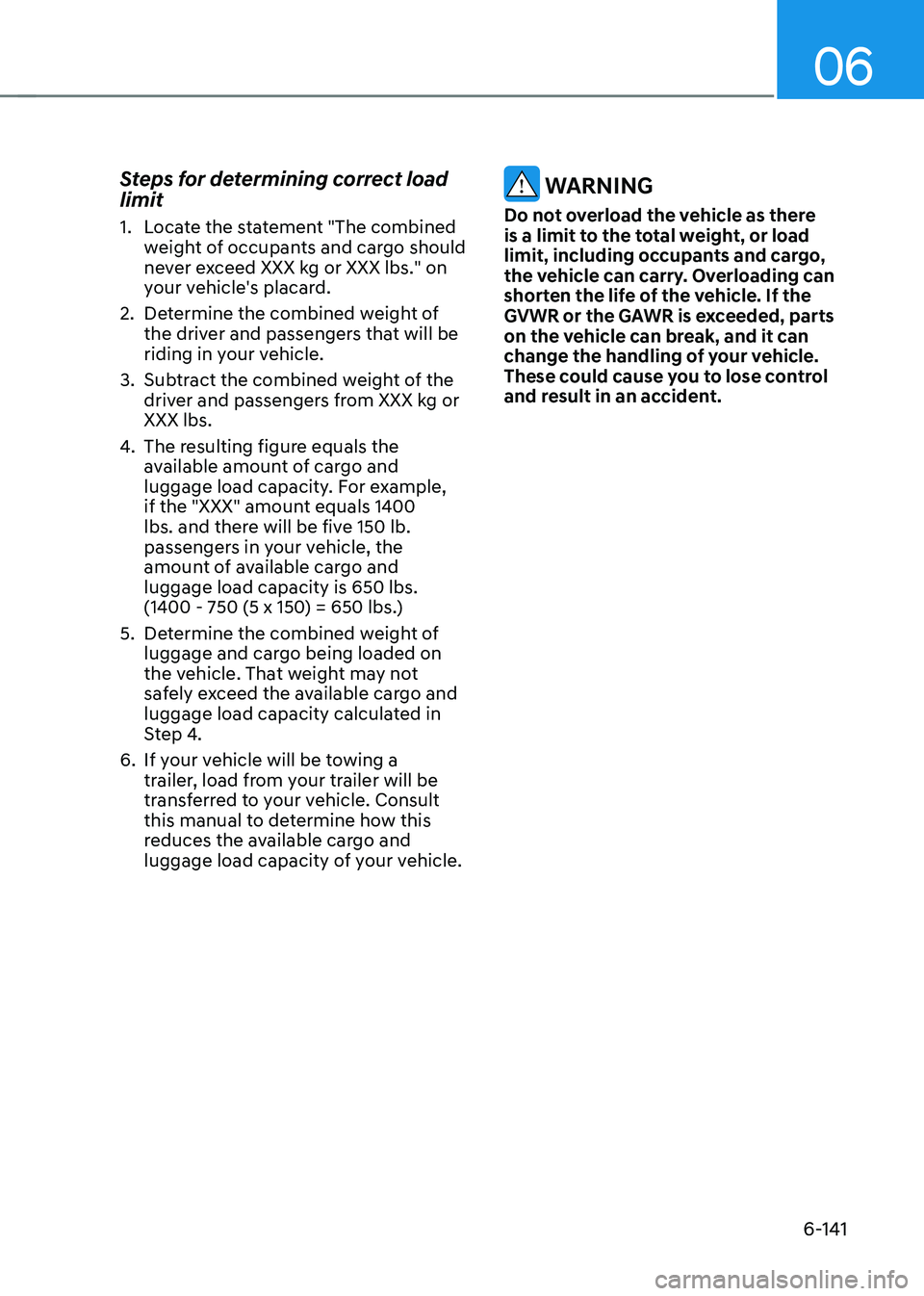HYUNDAI SONATA HYBRID 2022  Owners Manual 06
6-141
Steps for determining correct load 
limit
1. Locate the statement "The combined 
weight of occupants and cargo should 
never exceed XXX kg or XXX lbs." on 
your vehicle's placard.