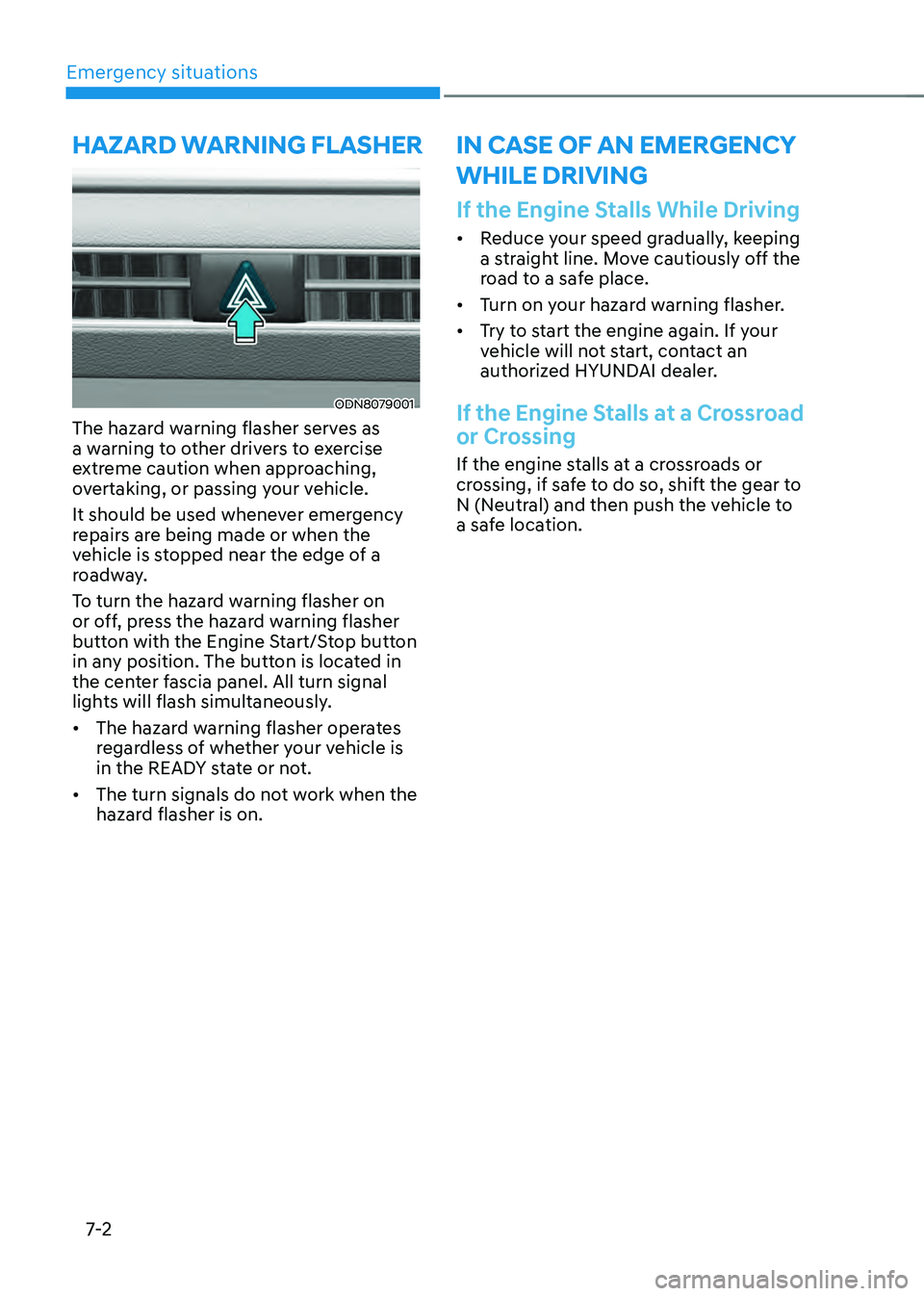 HYUNDAI SONATA HYBRID 2022  Owners Manual Emergency situations
7-2
ODN8079001
The hazard warning flasher serves as 
a warning to other drivers to exercise 
extreme caution when approaching, 
overtaking, or passing your vehicle.
It should be u