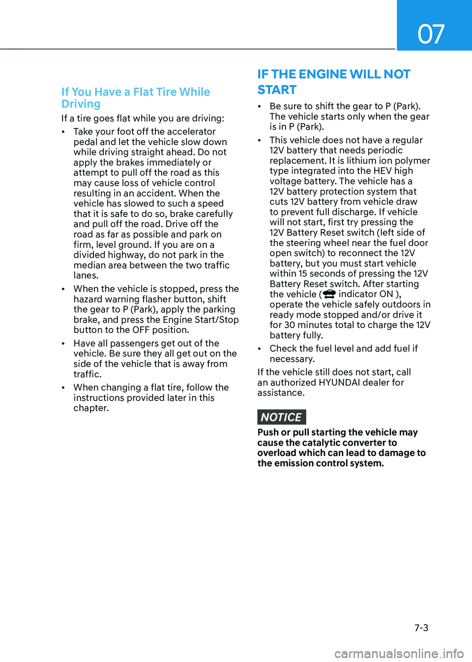 HYUNDAI SONATA HYBRID 2022  Owners Manual 07
7-3
If You Have a Flat Tire While 
Driving
If a tire goes flat while you are driving:
•	Take your foot off the accelerator 
pedal and let the vehicle slow down 
while driving straight ahead. Do n