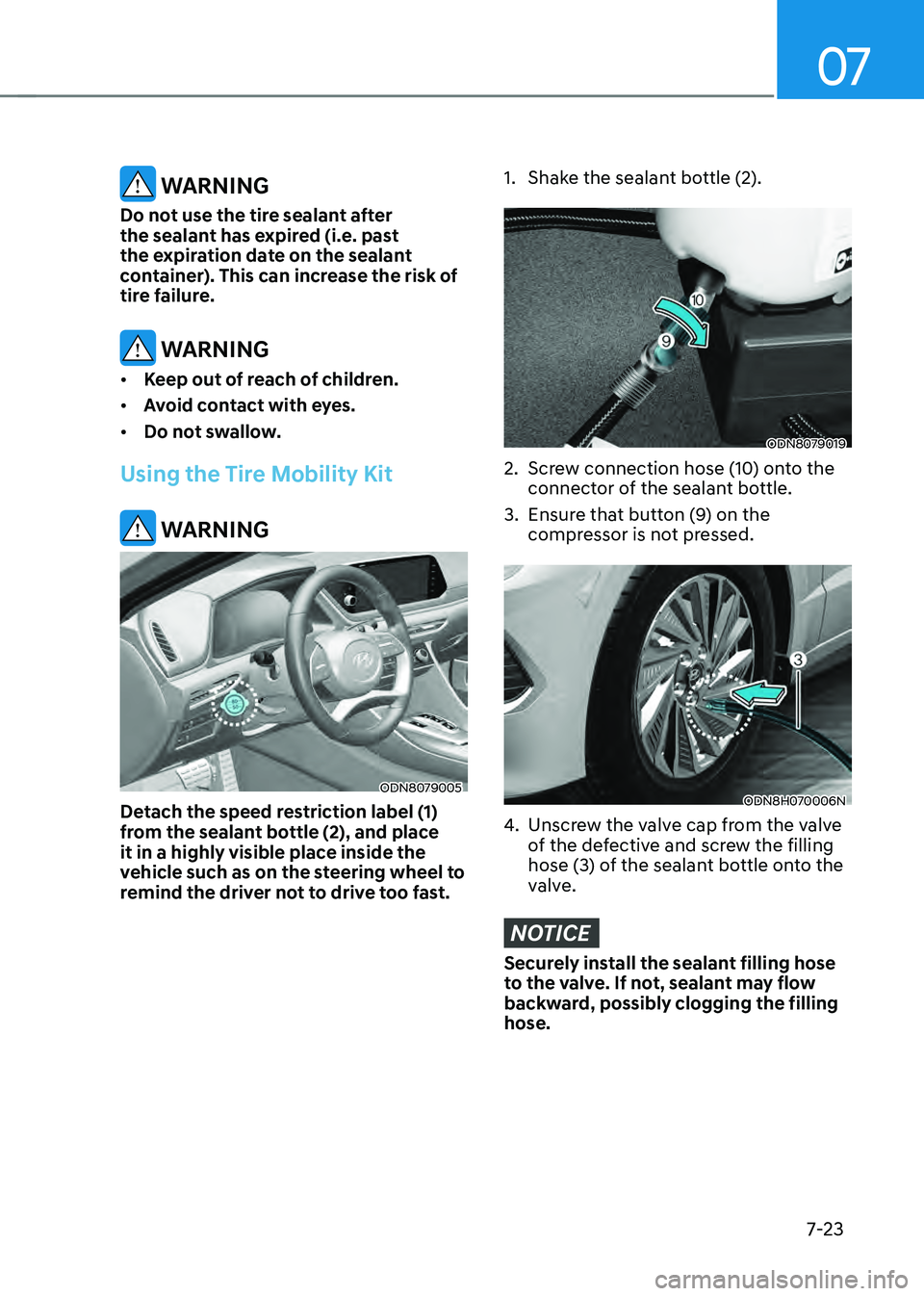 HYUNDAI SONATA HYBRID 2022  Owners Manual 07
7-23
 WARNING
Do not use the tire sealant after 
the sealant has expired (i.e. past 
the expiration date on the sealant 
container). This can increase the risk of 
tire failure.
 WARNING
•	Keep o
