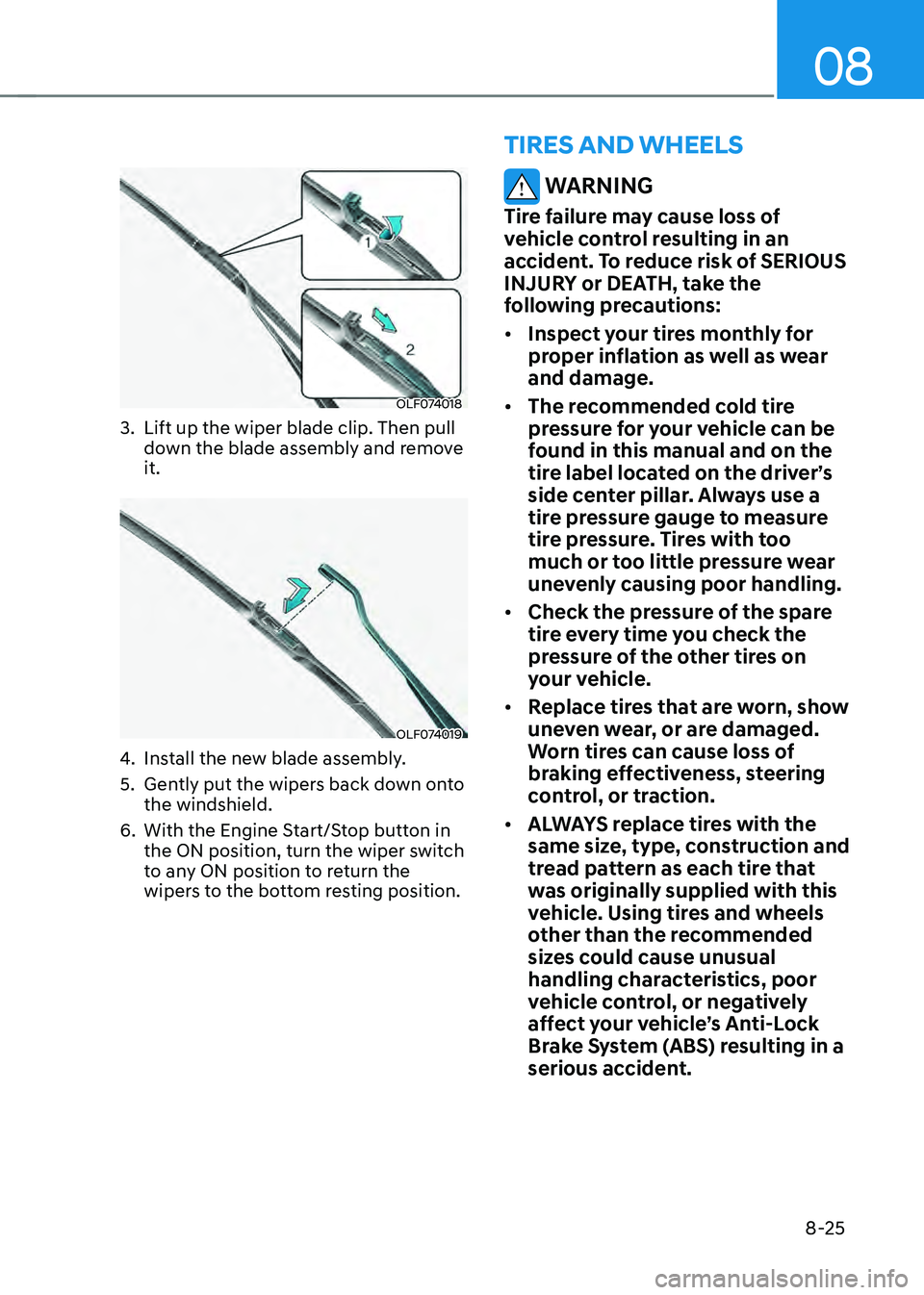 HYUNDAI SONATA HYBRID 2022 Owners Manual 08
8-25
OLF074018
3. Lift up the wiper blade clip. Then pull
down the blade assembly and remove
it.
OLF074019
4. Install the new blade assembly.
5. Gently put the wipers back down onto
the windshie HYUNDAI SONATA HYBRID 2022 Owners Manual 08
8-25
OLF074018
3. Lift up the wiper blade clip. Then pull
down the blade assembly and remove
it.
OLF074019
4. Install the new blade assembly.
5. Gently put the wipers back down onto
the windshie