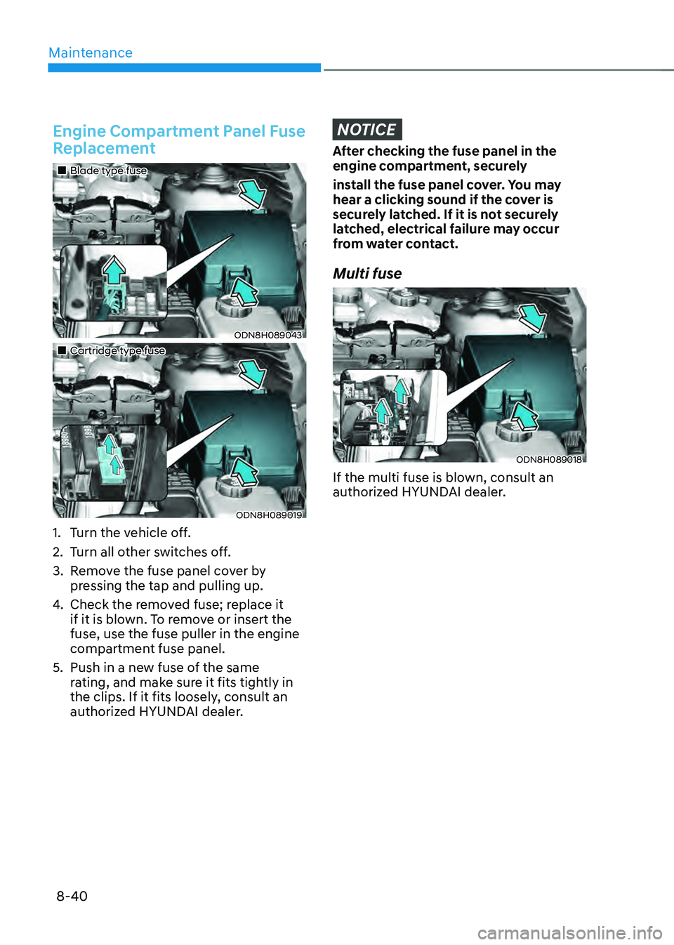 HYUNDAI SONATA HYBRID 2022  Owners Manual Maintenance
8-40
Engine Compartment Panel Fuse 
Replacement
„„Blade type fuse
ODN8H089043
„„Cartridge type fuse
ODN8H089019
1. Turn the vehicle off.
2. Turn all other switches off.