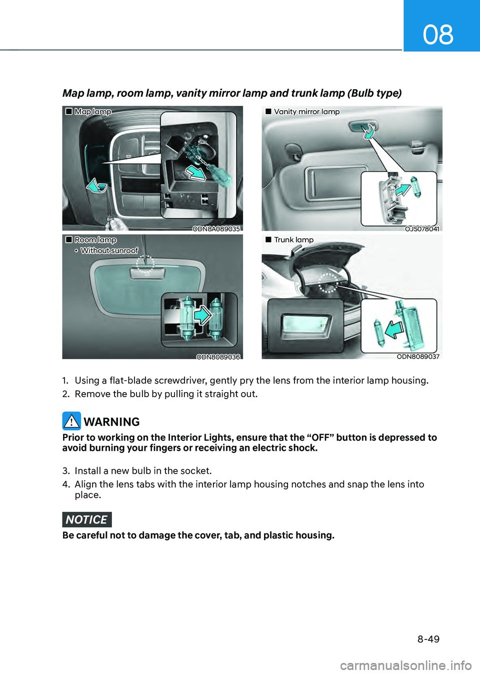 HYUNDAI SONATA HYBRID 2022  Owners Manual 08
8-49
„„Map lamp
ODN8A089035
„„Room lamp„ǴWithout sunroof
ODN8089036
„„Vanity mirror lamp
OJS078041
„„Trunk lamp
ODN8089037
Map lamp, room lamp, vanity 