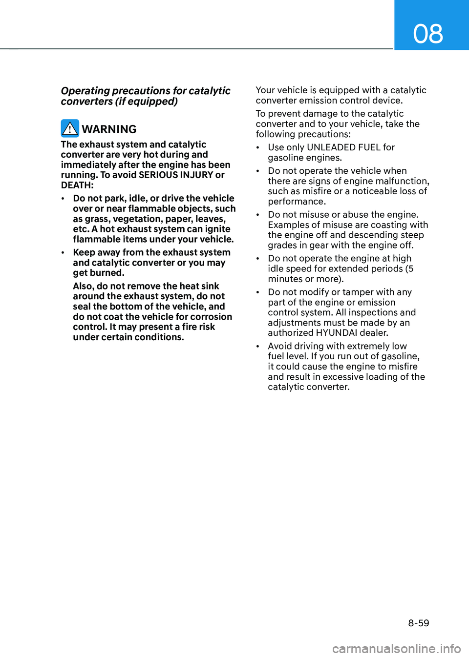HYUNDAI SONATA HYBRID 2022  Owners Manual 08
8-59
Operating precautions for catalytic 
converters (if equipped)
 WARNING
The exhaust system and catalytic 
converter are very hot during and 
immediately after the engine has been 
running. To a