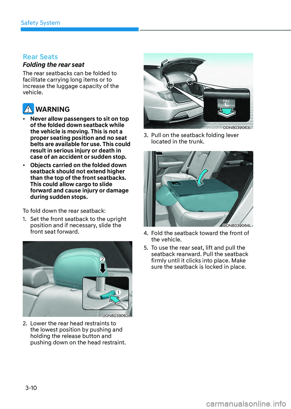 HYUNDAI SONATA HYBRID 2022 Owners Manual Safety System
3-10
Rear Seats
Folding the rear seat
The rear seatbacks can be folded to
facilitate carrying long items or to
increase the luggage capacity of the
vehicle.
WARNING
• Never allow p HYUNDAI SONATA HYBRID 2022 Owners Manual Safety System
3-10
Rear Seats
Folding the rear seat
The rear seatbacks can be folded to
facilitate carrying long items or to
increase the luggage capacity of the
vehicle.
WARNING
• Never allow p