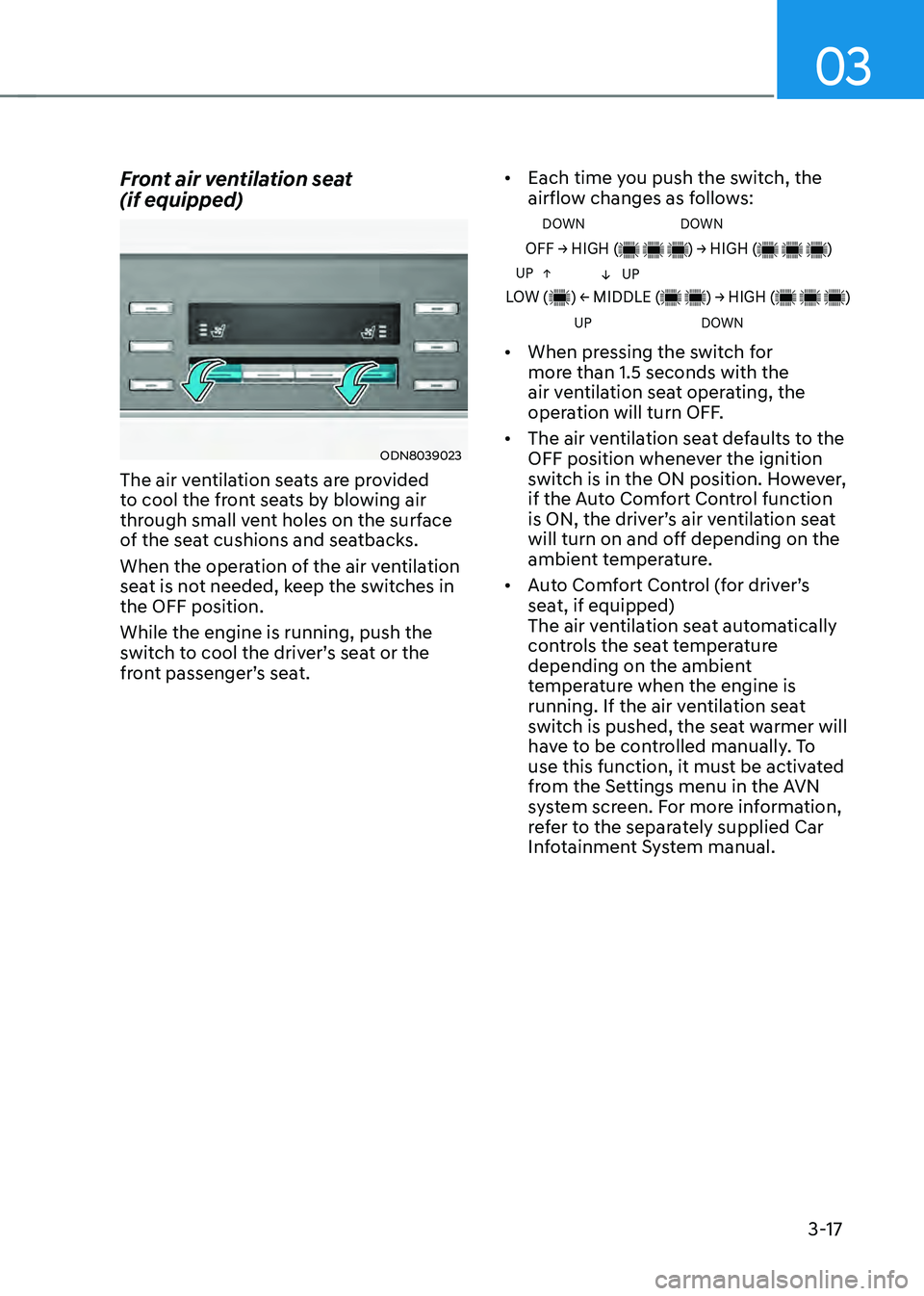HYUNDAI SONATA HYBRID 2022 Owners Manual 03
3-17
Front air ventilation seat
(if equipped)
ODN8039023
The air ventilation seats are provided
to cool the front seats by blowing air
through small vent holes on the surface
of the seat cushi HYUNDAI SONATA HYBRID 2022 Owners Manual 03
3-17
Front air ventilation seat
(if equipped)
ODN8039023
The air ventilation seats are provided
to cool the front seats by blowing air
through small vent holes on the surface
of the seat cushi