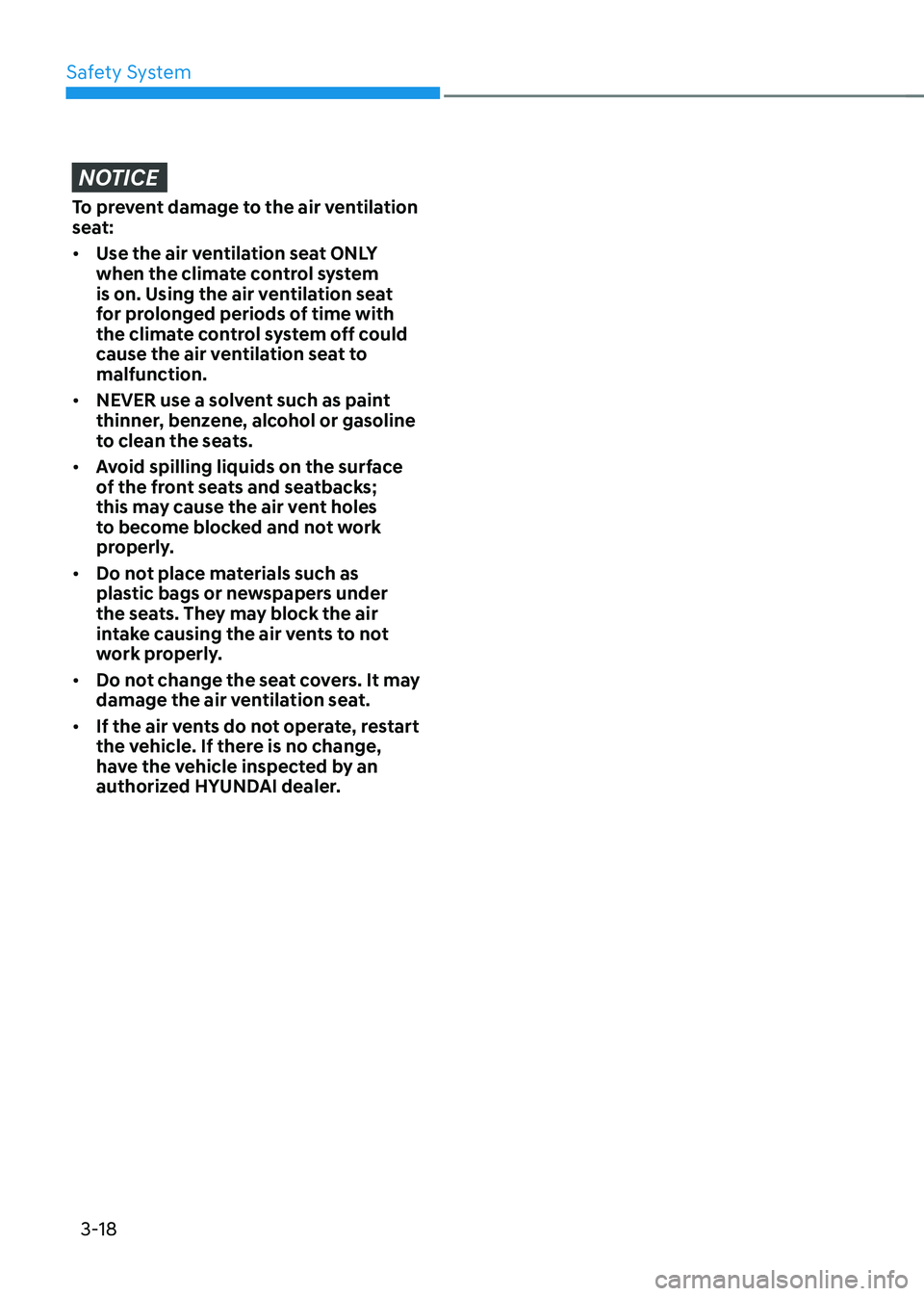 HYUNDAI SONATA HYBRID 2022  Owners Manual Safety System
3-18
NOTICE
To prevent damage to the air ventilation 
seat:
•	Use the air ventilation seat ONLY 
when the climate control system 
is on. Using the air ventilation seat 
for prolonged p