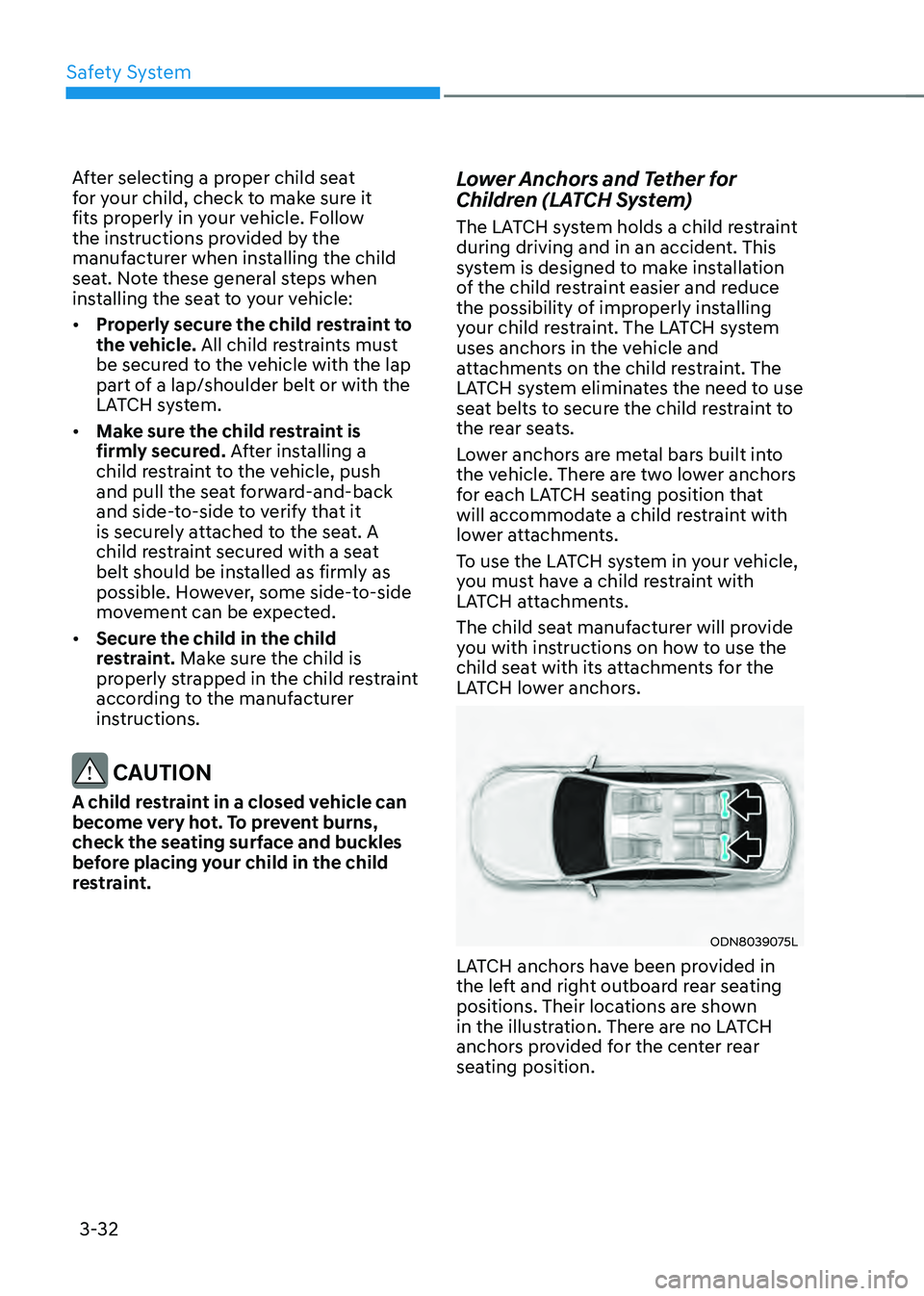 HYUNDAI SONATA HYBRID 2022 Owners Manual Safety System
3-32
After selecting a proper child seat
for your child, check to make sure it
fits properly in your vehicle. Follow
the instructions provided by the
manufacturer when installing the HYUNDAI SONATA HYBRID 2022 Owners Manual Safety System
3-32
After selecting a proper child seat
for your child, check to make sure it
fits properly in your vehicle. Follow
the instructions provided by the
manufacturer when installing the