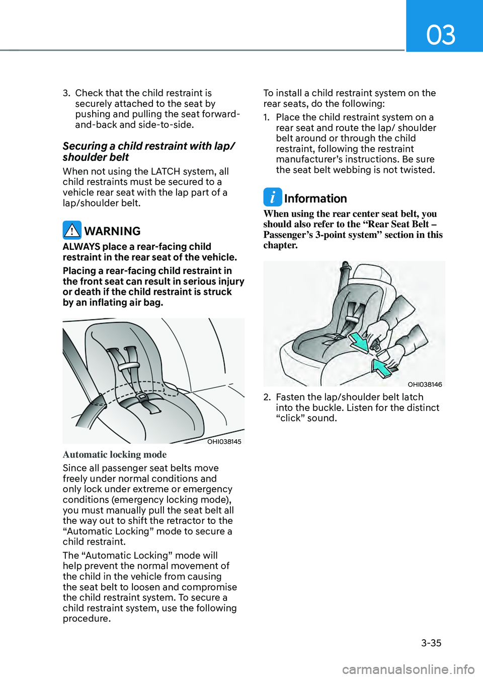 HYUNDAI SONATA HYBRID 2022 Owners Manual 03
3-35
3. Check that the child restraint is
securely attached to the seat by
pushing and pulling the seat forward-
and-back and side-to-side.
Securing a child restraint with lap/
shoulder belt
When HYUNDAI SONATA HYBRID 2022 Owners Manual 03
3-35
3. Check that the child restraint is
securely attached to the seat by
pushing and pulling the seat forward-
and-back and side-to-side.
Securing a child restraint with lap/
shoulder belt
When