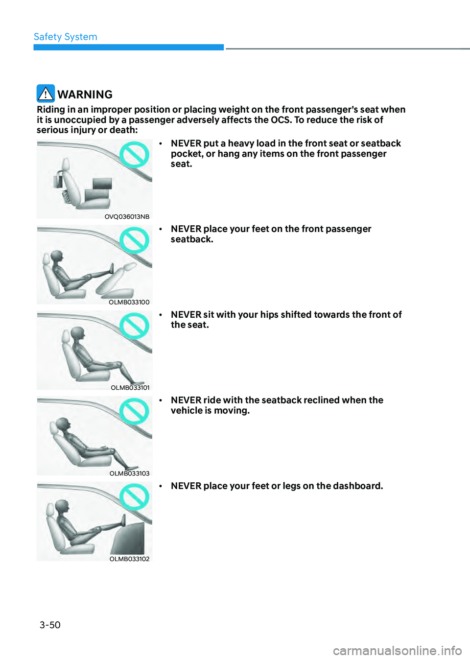 HYUNDAI SONATA HYBRID 2022  Owners Manual Safety System
3-50
 WARNING
Riding in an improper position or placing weight on the front passenger’s seat when 
it is unoccupied by a passenger adversely affects the OCS. To reduce the risk of 
ser