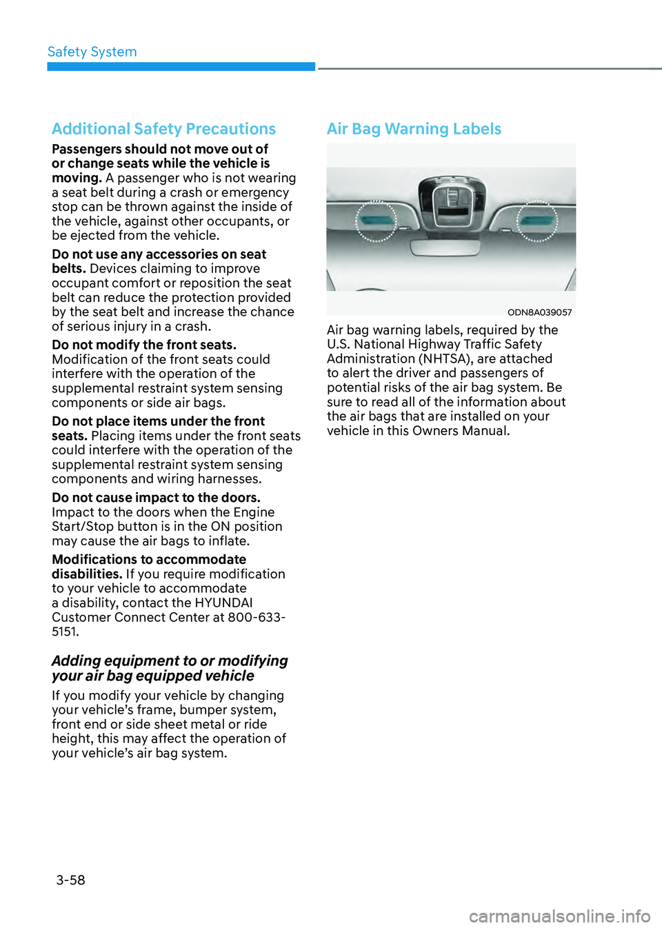 HYUNDAI SONATA HYBRID 2021  Owners Manual Safety System
3-58
Additional Safety Precautions
Passengers should not move out of 
or change seats while the vehicle is 
moving. A passenger who is not wearing 
a seat belt during a crash or emergenc