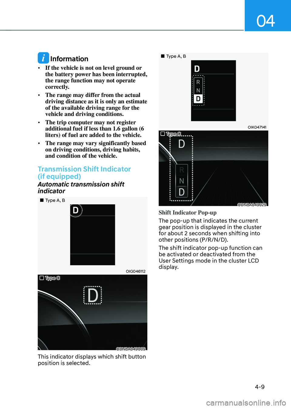 HYUNDAI SONATA HYBRID 2021  Owners Manual 04
4-9
 Information
•	If the vehicle is not on level ground or 
the battery power has been interrupted, 
the range function may not operate 
correctly.
•	 The range may differ from the actual 
dri