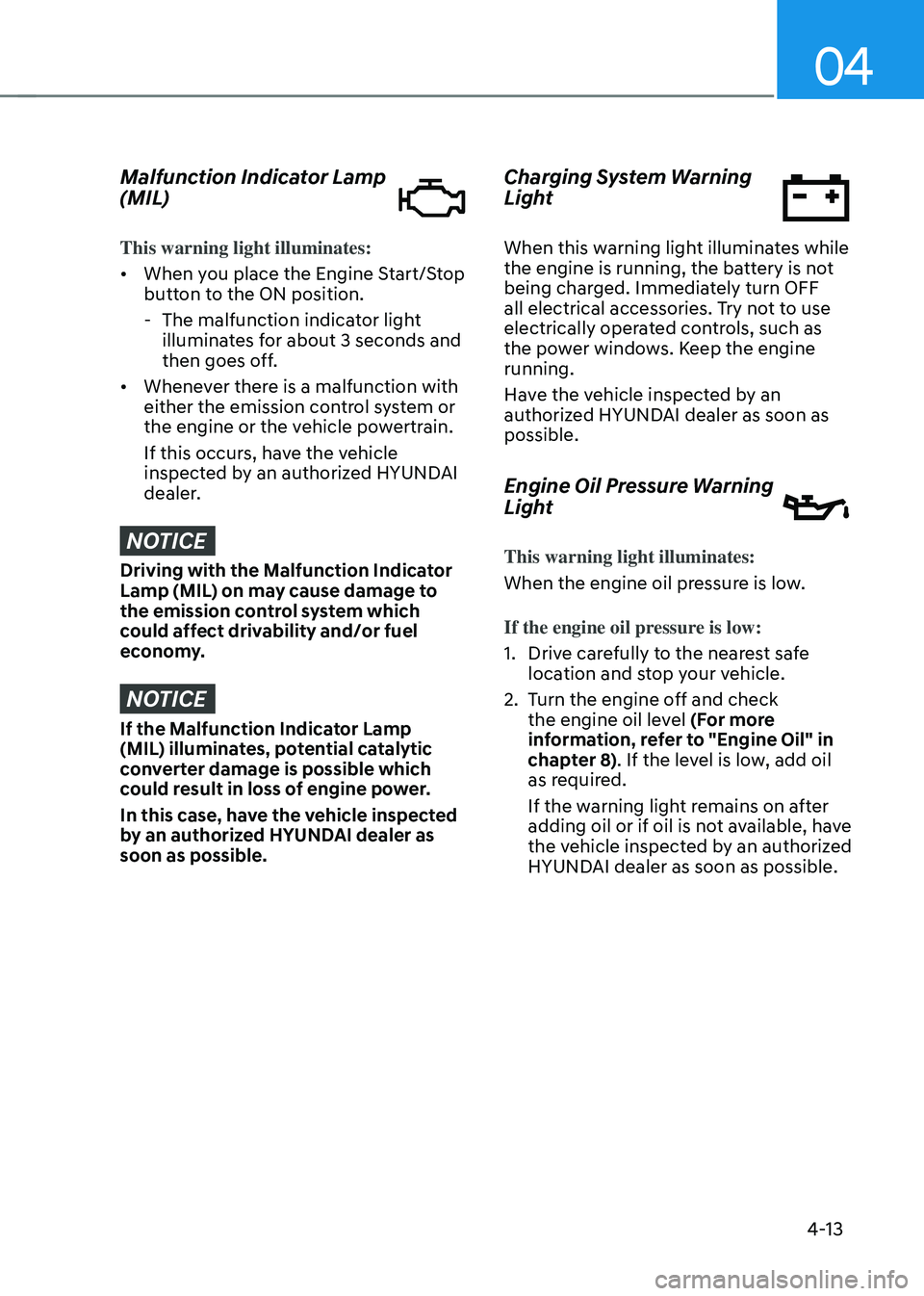 HYUNDAI SONATA HYBRID 2021  Owners Manual 04
4-13
Malfunction Indicator Lamp 
(MIL)
This warning light illuminates:
•	When you place the Engine Start/Stop 
button to the ON position.
 -The malfunction indicator light 
illuminates for about 