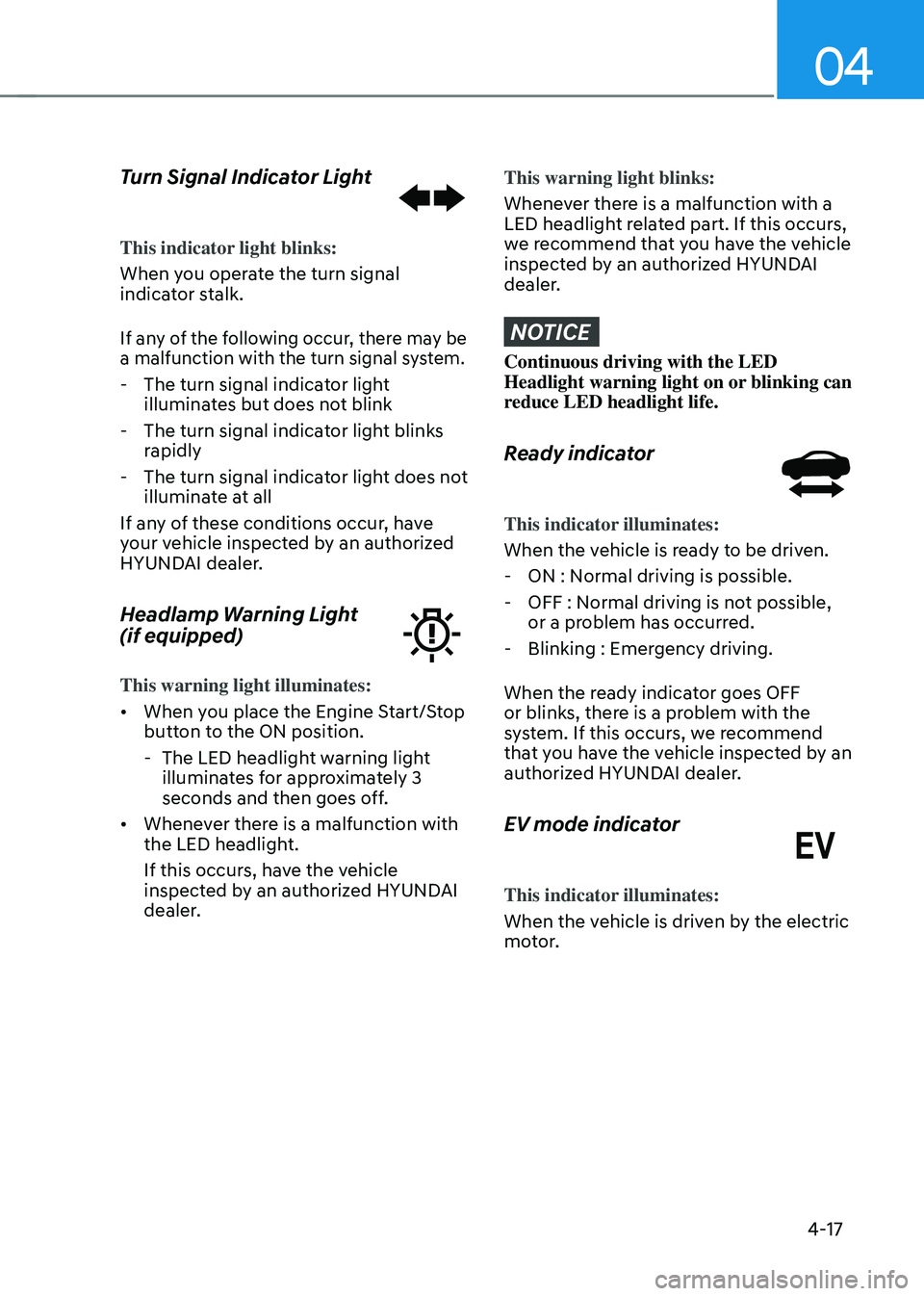HYUNDAI SONATA HYBRID 2021  Owners Manual 04
4-17
Turn Signal Indicator Light
This indicator light blinks:
When you operate the turn signal 
indicator stalk.
If any of the following occur, there may be 
a malfunction with the turn signal syst