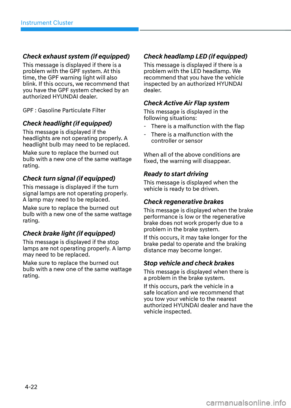 HYUNDAI SONATA HYBRID 2021  Owners Manual Instrument Cluster
4-22
Check exhaust system (if equipped)
This message is displayed if there is a 
problem with the GPF system. At this 
time, the GPF warning light will also 
blink. If this occurs, 