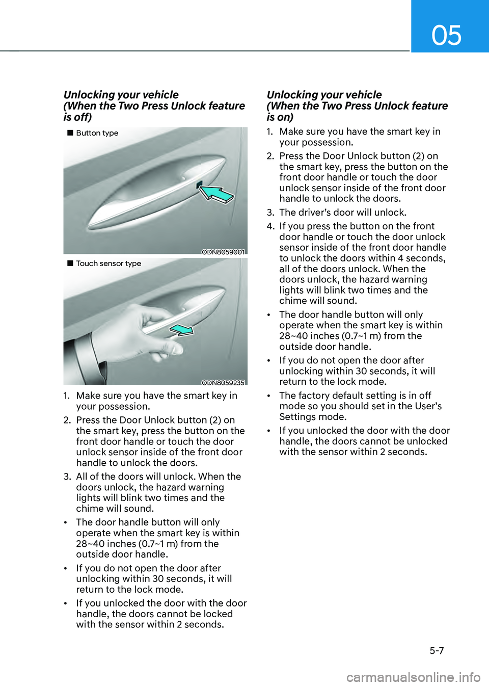 HYUNDAI SONATA HYBRID 2021  Owners Manual 05
5 -7
Unlocking your vehicle 
(When the Two Press Unlock feature 
is off)
„„Button type
ODN8059001
„„Touch sensor type
ODN8059235
1. Make sure you have the smart key in 
your pos