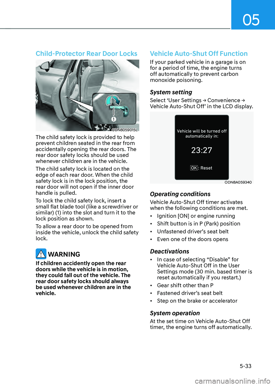 HYUNDAI SONATA HYBRID 2021  Owners Manual 05
5-33
Child-Protector Rear Door Locks
ODN8059015L
The child safety lock is provided to help 
prevent children seated in the rear from 
accidentally opening the rear doors. The 
rear door safety lock