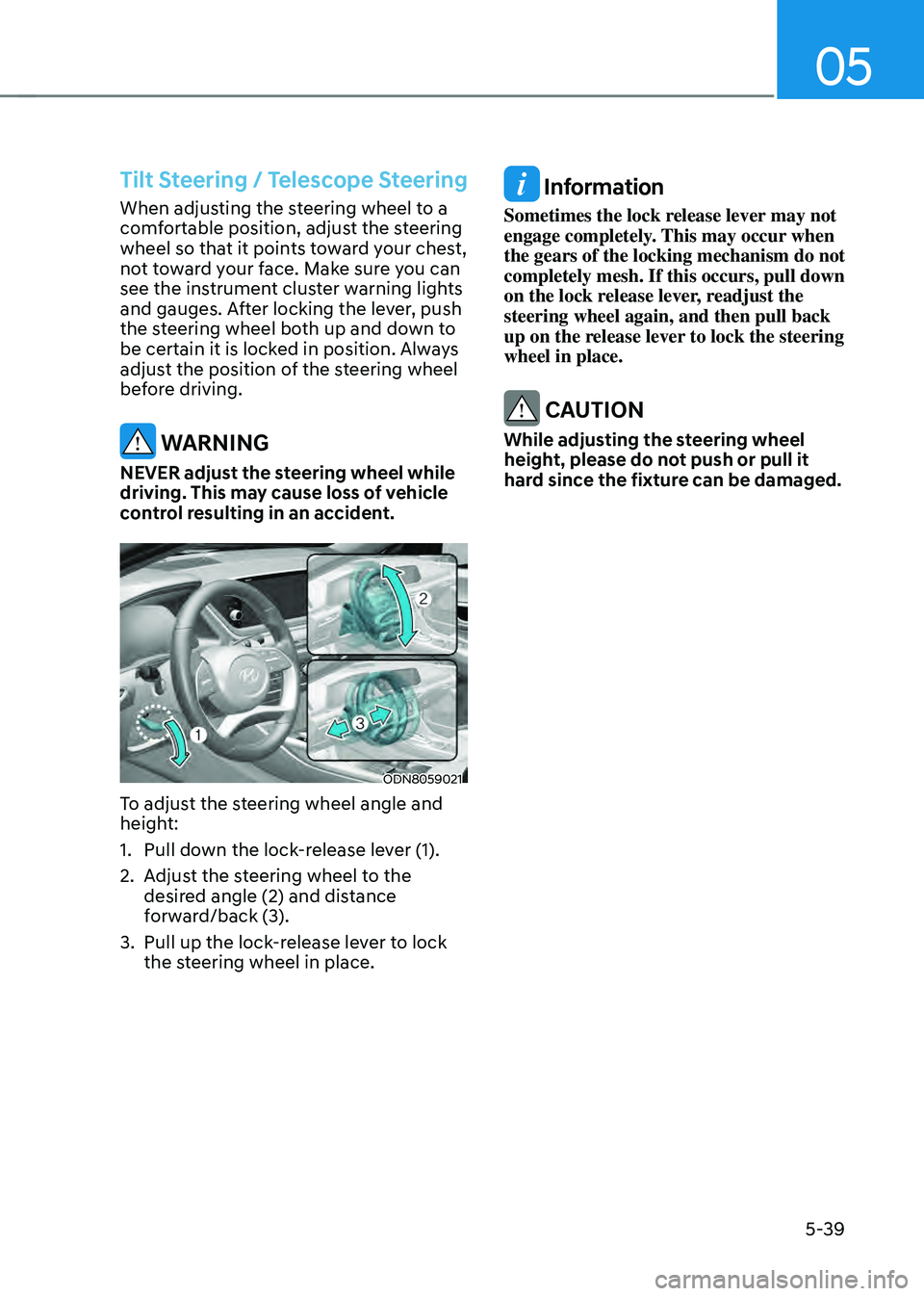 HYUNDAI SONATA HYBRID 2021  Owners Manual 05
5-39
Tilt Steering / Telescope Steering
When adjusting the steering wheel to a 
comfortable position, adjust the steering 
wheel so that it points toward your chest, 
not toward your face. Make sur