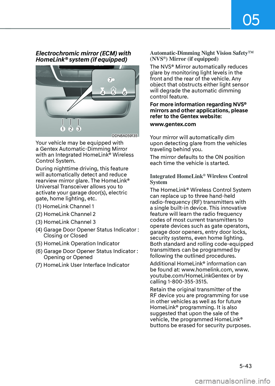 HYUNDAI SONATA HYBRID 2021  Owners Manual 05
5-43
Electrochromic mirror (ECM) with 
HomeLink® system (if equipped)
ODN8A059135
Your vehicle may be equipped with 
a Gentex Automatic-Dimming Mirror 
with an Integrated HomeLink® Wireless 
Cont