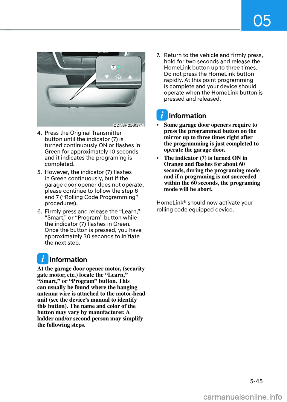 HYUNDAI SONATA HYBRID 2021  Owners Manual 05
5-45
ODN8H050137N
4. Press the Original Transmitter 
button until the indicator (7) is 
turned continuously ON or flashes in 
Green for approximately 10 seconds 
and it indicates the programing is 