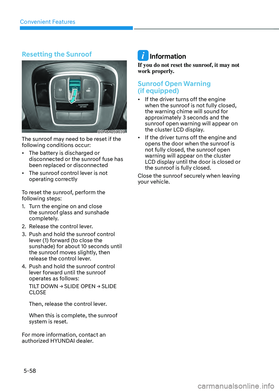 HYUNDAI SONATA HYBRID 2021  Owners Manual Convenient Features
5-58
Resetting the Sunroof
ODN8A059039
The sunroof may need to be reset if the 
following conditions occur:
•	The battery is discharged or 
disconnected or the sunroof fuse has 
