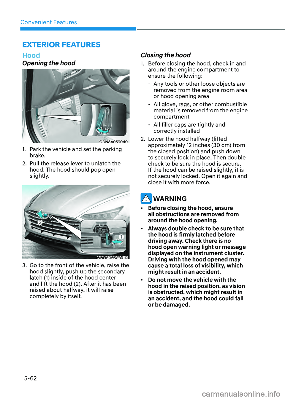 HYUNDAI SONATA HYBRID 2021  Owners Manual Convenient Features
5-62
EXTERIOR FEATURES
Hood
Opening the hood
ODN8A059040
1. Park the vehicle and set the parking 
brake.
2. Pull the release lever to unlatch the 
hood. The hood should pop open 
s