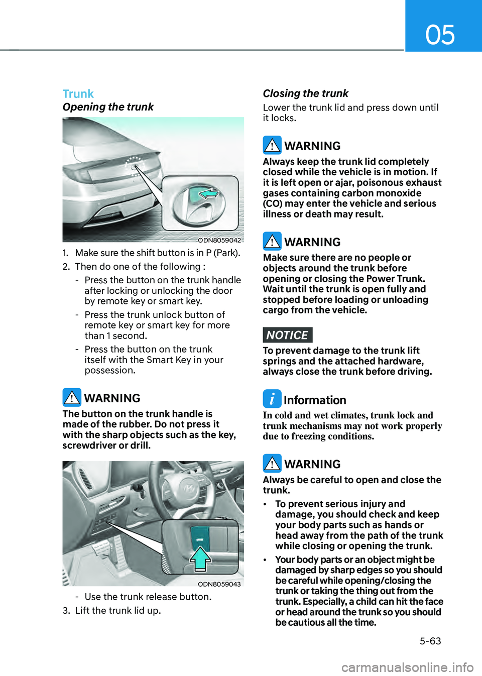 HYUNDAI SONATA HYBRID 2021  Owners Manual 05
5-63
Trunk
Opening the trunk
ODN8059042
1. Make sure the shift button is in P (Park).
2. Then do one of the following :
 -Press the button on the trunk handle 
after locking or unlocking the door 
