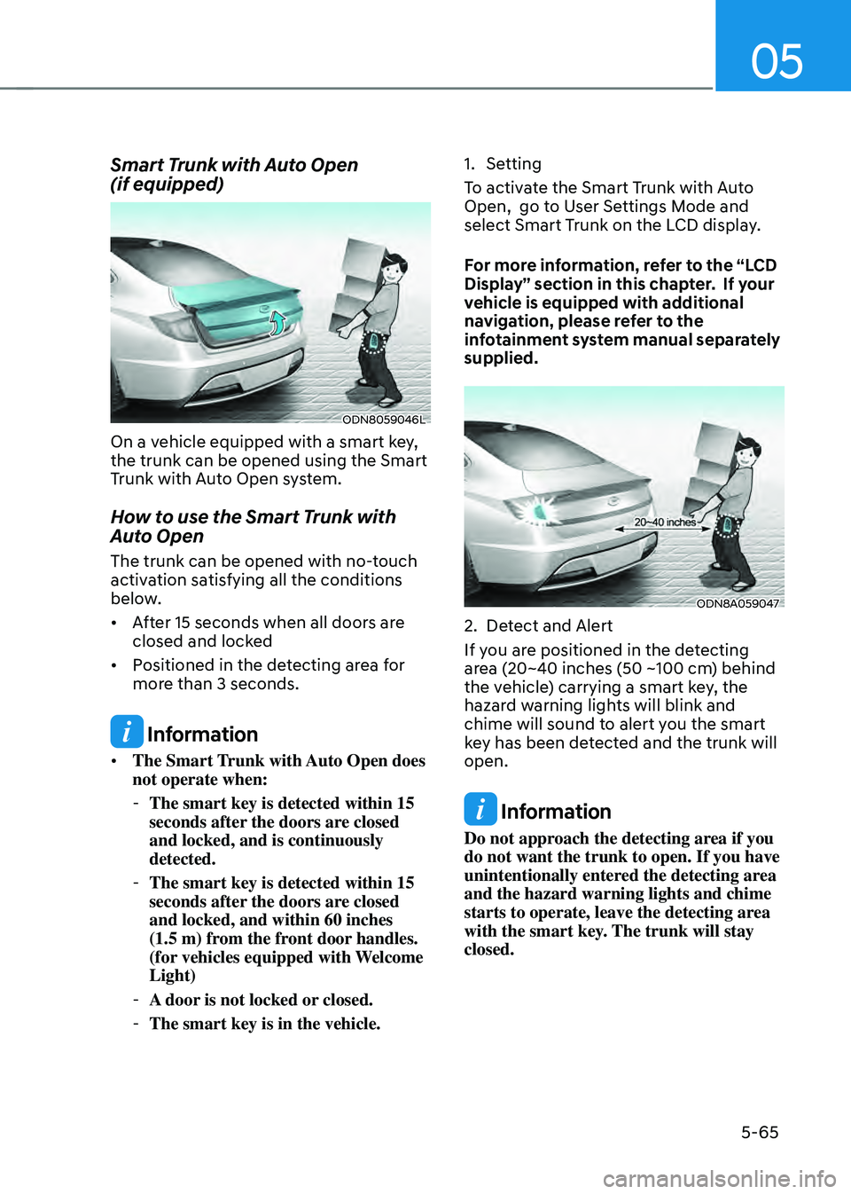 HYUNDAI SONATA HYBRID 2021  Owners Manual 05
5-65
Smart Trunk with Auto Open 
(if equipped)
ODN8059046L
On a vehicle equipped with a smart key, 
the trunk can be opened using the Smart 
Trunk with Auto Open system.
How to use the Smart Trunk 