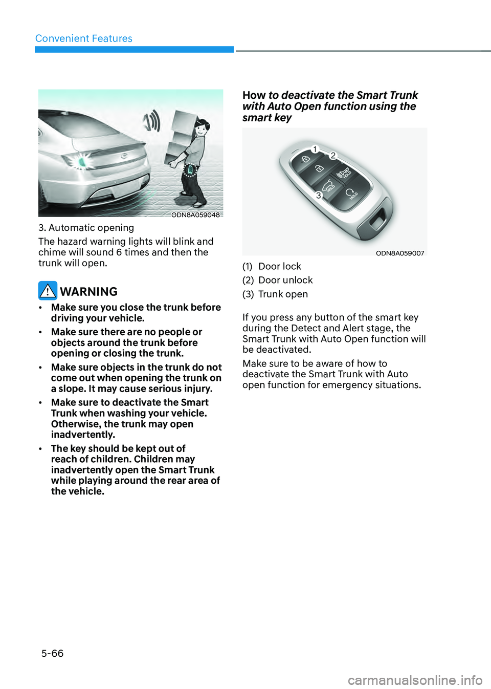 HYUNDAI SONATA HYBRID 2021  Owners Manual Convenient Features
5-66
ODN8A059048
3. Automatic opening
The hazard warning lights will blink and 
chime will sound 6 times and then the 
trunk will open. 
 WARNING
•	Make sure you close the trunk 