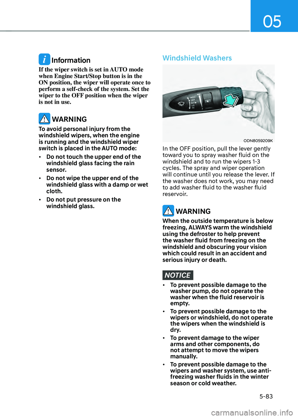 HYUNDAI SONATA HYBRID 2021  Owners Manual 05
5-83
 Information
If the wiper switch is set in AUTO mode 
when Engine Start/Stop button is in the 
ON position, the wiper will operate once to 
perform a self-check of the system. Set the 
wiper t