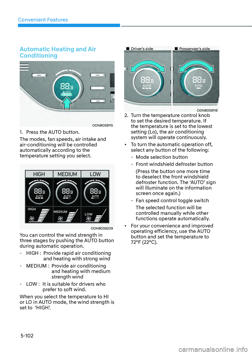 HYUNDAI SONATA HYBRID 2021  Owners Manual Convenient Features
5-102
Automatic Heating and Air 
Conditioning
ODN8059115
1. Press the AUTO button.
The modes, fan speeds, air intake and 
air-conditioning will be controlled 
automatically accordi