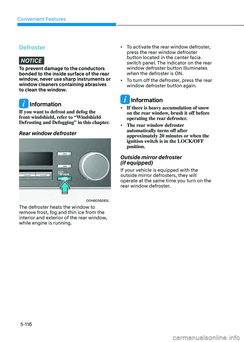 HYUNDAI SONATA HYBRID 2021  Owners Manual Convenient Features
5-116
DefrosterNOTICE
To prevent damage to the conductors 
bonded to the inside surface of the rear 
window, never use sharp instruments or 
window cleaners containing abrasives 
t