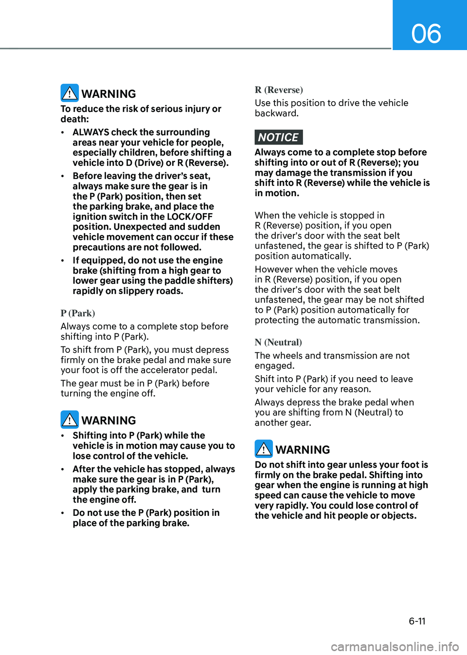 HYUNDAI SONATA HYBRID 2021  Owners Manual 06
6-11
 WARNING
To reduce the risk of serious injury or 
death:
•	ALWAYS check the surrounding 
areas near your vehicle for people, 
especially children, before shifting a 
vehicle into D (Drive) o