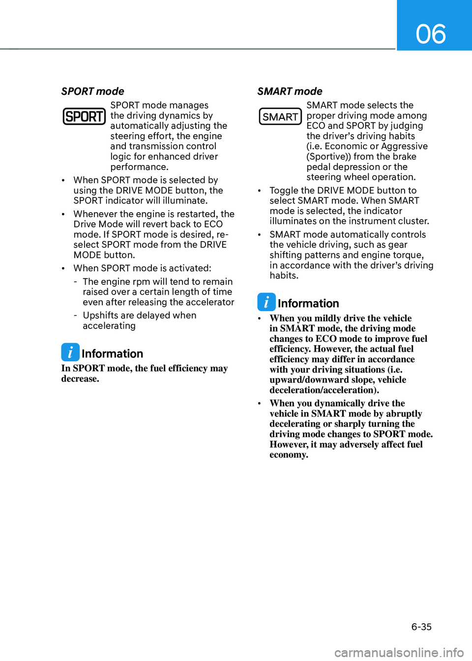 HYUNDAI SONATA HYBRID 2021  Owners Manual 06
6-35
SPORT mode
SPORT mode manages 
the driving dynamics by 
automatically adjusting the 
steering effort, the engine 
and transmission control 
logic for enhanced driver 
performance.
•	 When SP