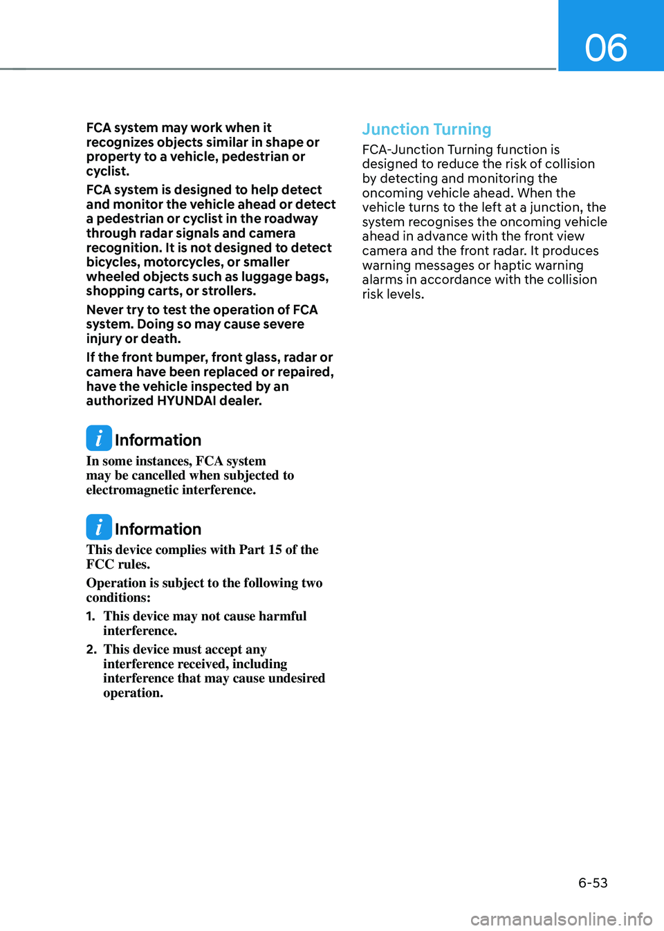 HYUNDAI SONATA HYBRID 2021  Owners Manual 06
6-53
FCA system may work when it 
recognizes objects similar in shape or 
property to a vehicle, pedestrian or 
cyclist.
FCA system is designed to help detect 
and monitor the vehicle ahead or dete
