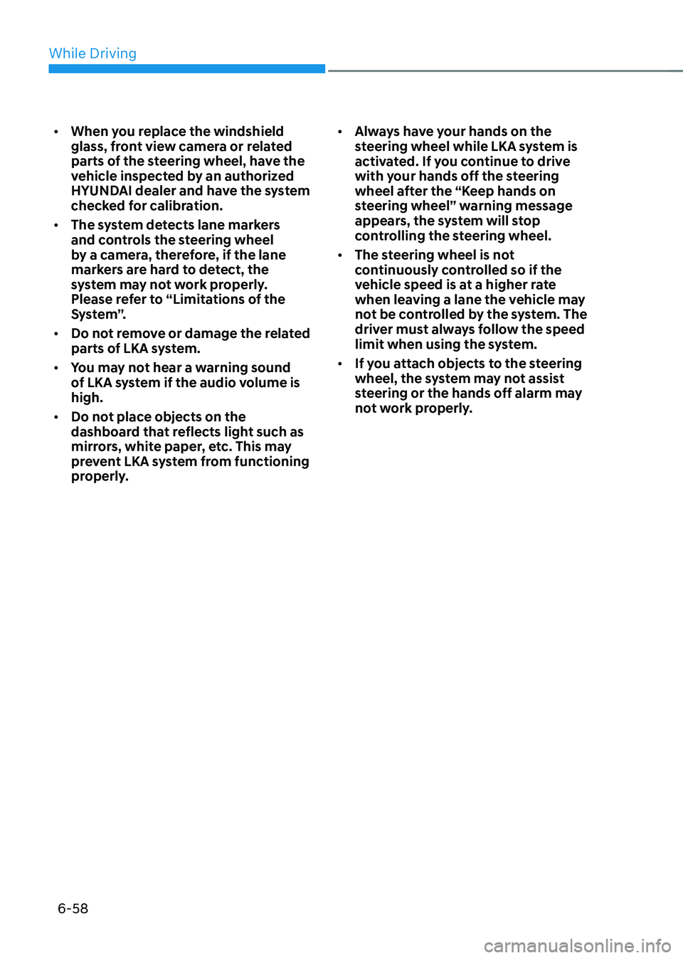 HYUNDAI SONATA HYBRID 2021  Owners Manual While Driving
6-58
•	When you replace the windshield 
glass, front view camera or related 
parts of the steering wheel, have the 
vehicle inspected by an authorized 
HYUNDAI dealer and have the syst