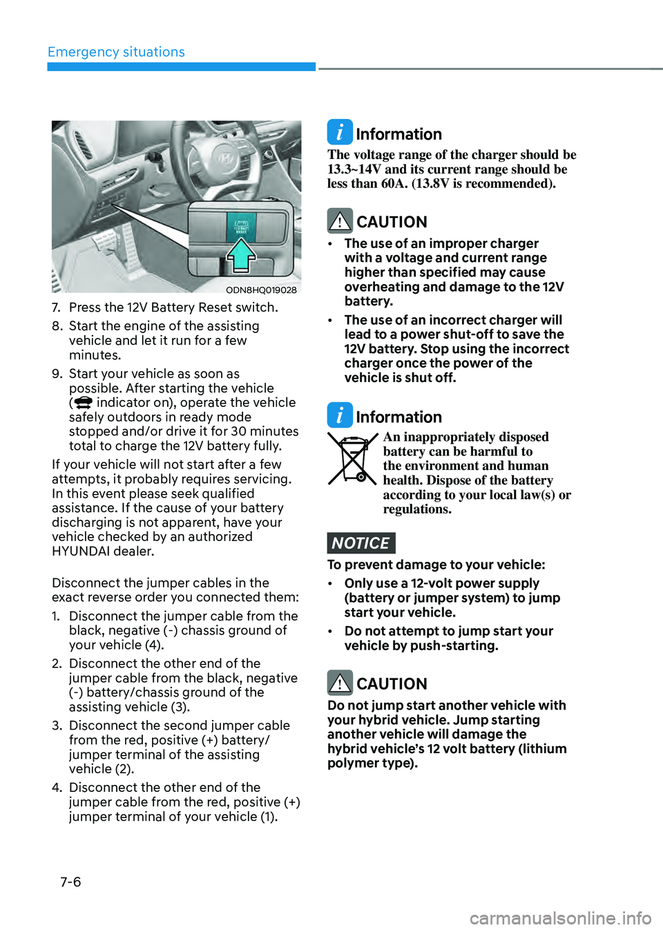 HYUNDAI SONATA HYBRID 2021  Owners Manual Emergency situations
7-6
ODN8HQ019028
7. Press the 12V Battery Reset switch.
8. Start the engine of the assisting 
vehicle and let it run for a few 
minutes.
9. Start your vehicle as soon as 
possible
