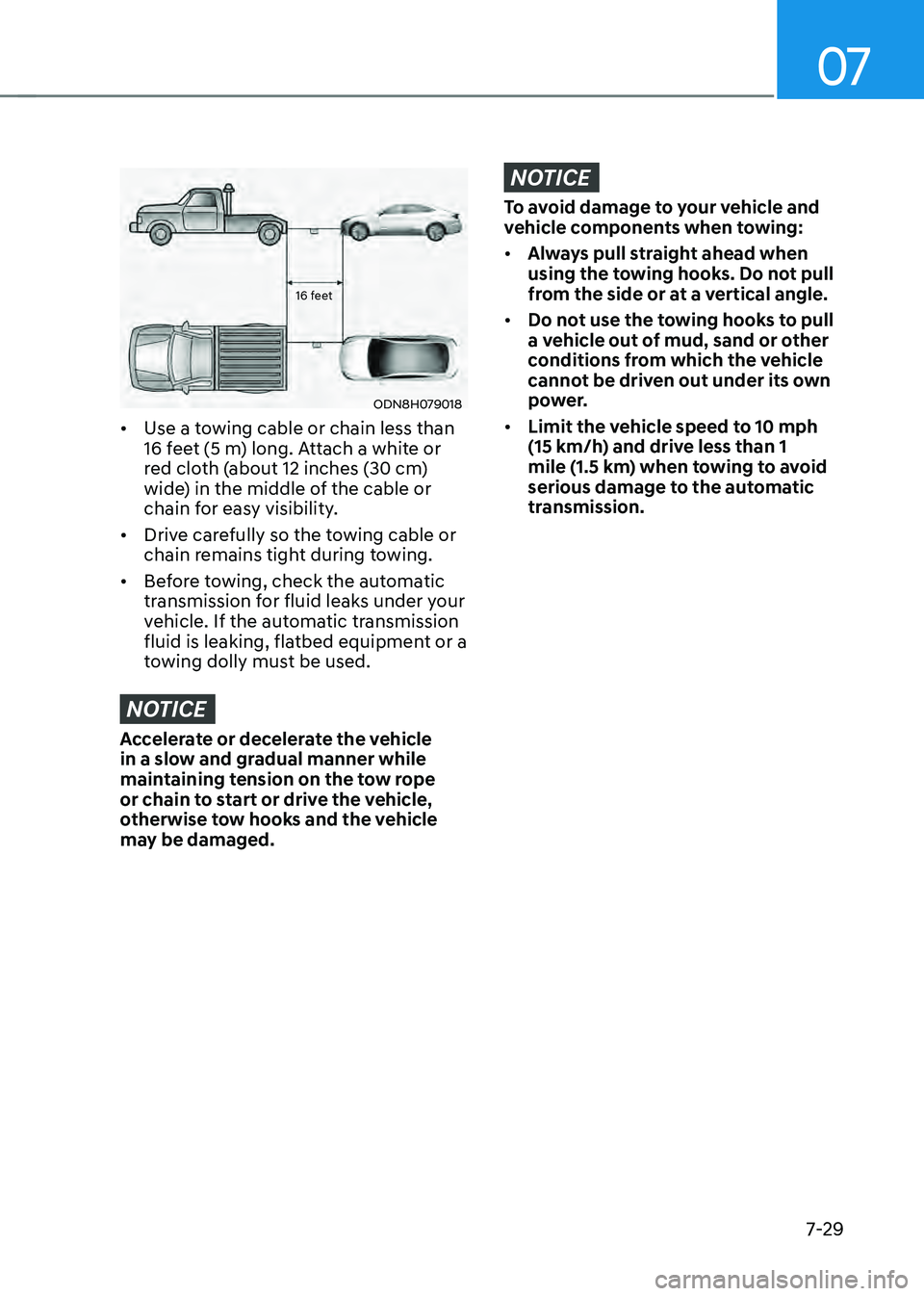 HYUNDAI SONATA HYBRID 2021  Owners Manual 07
7-29
16 feet
ODN8H079018
•	Use a towing cable or chain less than 
16 feet (5 m) long. Attach a white or 
red cloth (about 12 inches (30 cm) 
wide) in the middle of the cable or 
chain for easy vi